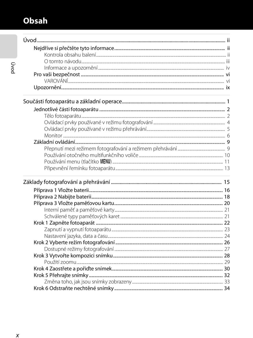 .. 4 Ovládací prvky používané v režimu přehrávání... 5 Monitor... 6 Základní ovládání... 9 Přepnutí mezi režimem fotografování a režimem přehrávání... 9 Používání otočného multifunkčního voliče.