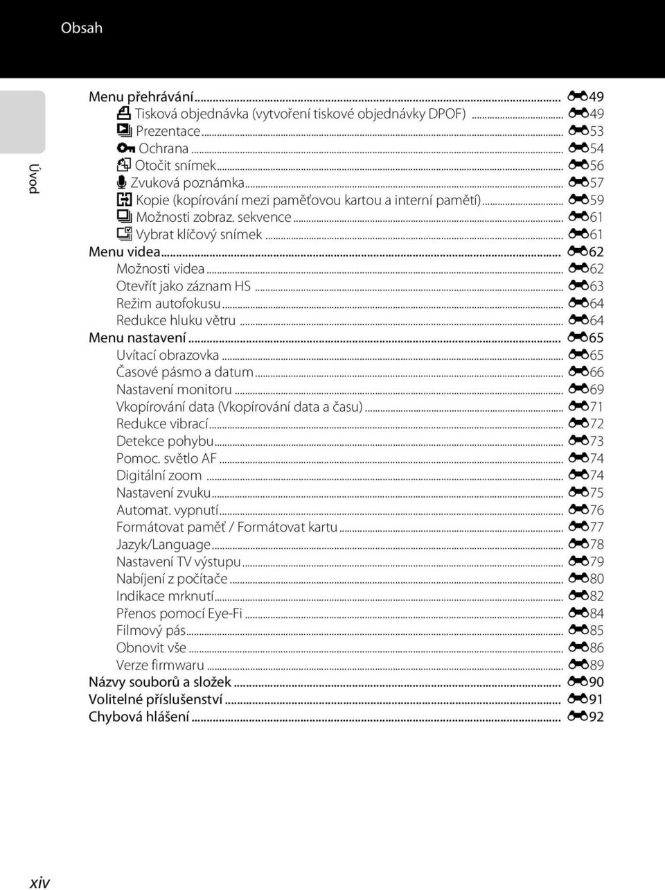 .. E62 Otevřít jako záznam HS... E63 Režim autofokusu... E64 Redukce hluku větru... E64 Menu nastavení... E65 Uvítací obrazovka... E65 Časové pásmo a datum... E66 Nastavení monitoru.