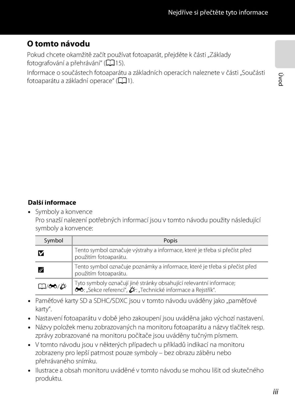 Úvod Další informace Symboly a konvence Pro snazší nalezení potřebných informací jsou v tomto návodu použity následující symboly a konvence: B C Symbol A/E/F Popis Tento symbol označuje výstrahy a