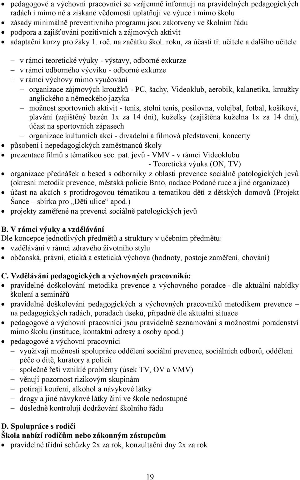 učitele a dalšího učitele v rámci teoretické výuky - výstavy, odborné exkurze v rámci odborného výcviku - odborné exkurze v rámci výchovy mimo vyučování organizace zájmových kroužků - PC, šachy,