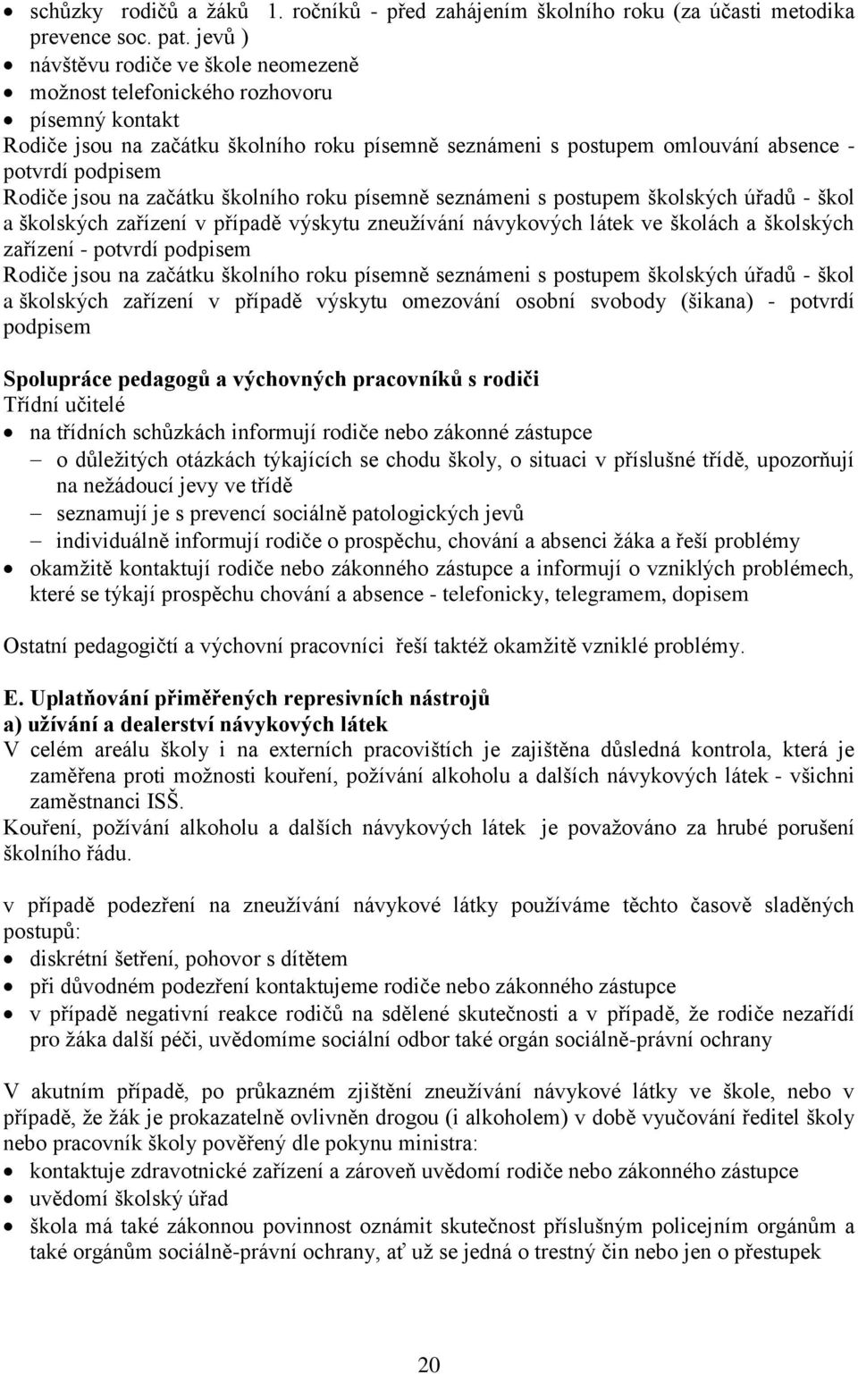 jsou na začátku školního roku písemně seznámeni s postupem školských úřadů - škol a školských zařízení v případě výskytu zneužívání návykových látek ve školách a školských zařízení - potvrdí podpisem