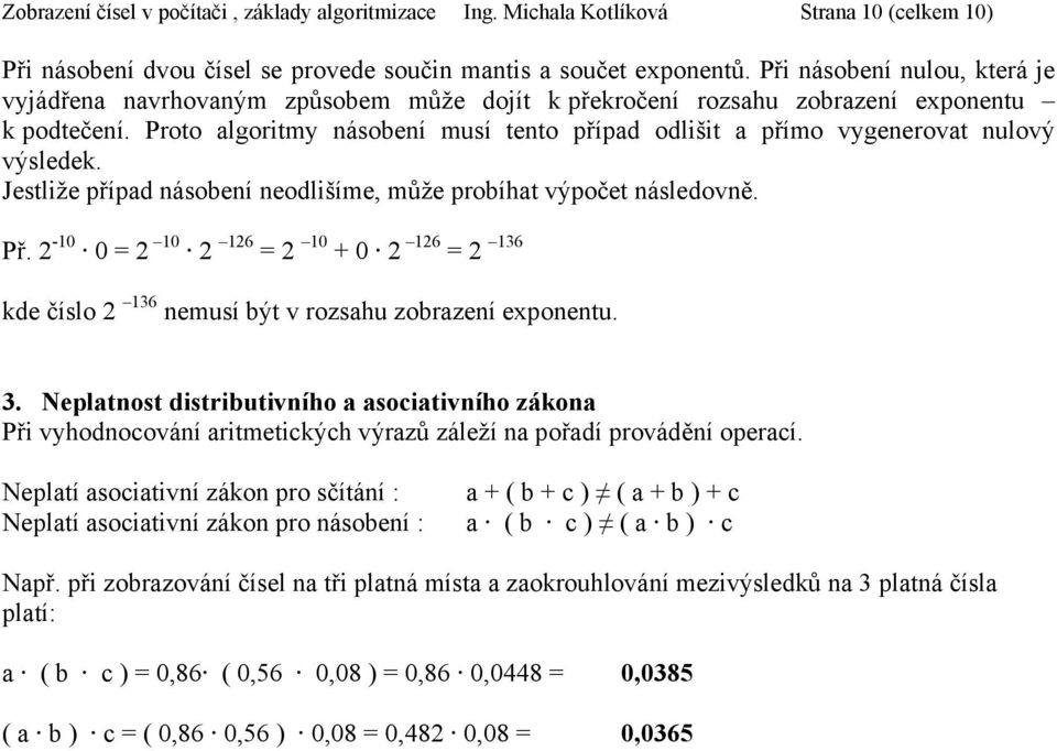 Jestliže případ ásobeí eodlišíme, může probíhat výpoet ásledově. Př. -10 0 = 10 16 = 10 + 0 16 = 136 kde íslo 136 emusí být v rosahu obraeí expoetu. 3.