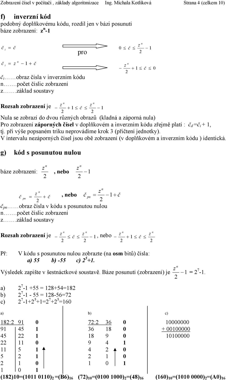 áklad soustavy + 1 0 Rosah obraeí je + 1 1 Nula se obraí do dvou růých obraů (kladá a áporá ula) Pro obraeí áporých ísel v doplňkovém a iverím kódu řejmě platí : d = i + 1, tj.