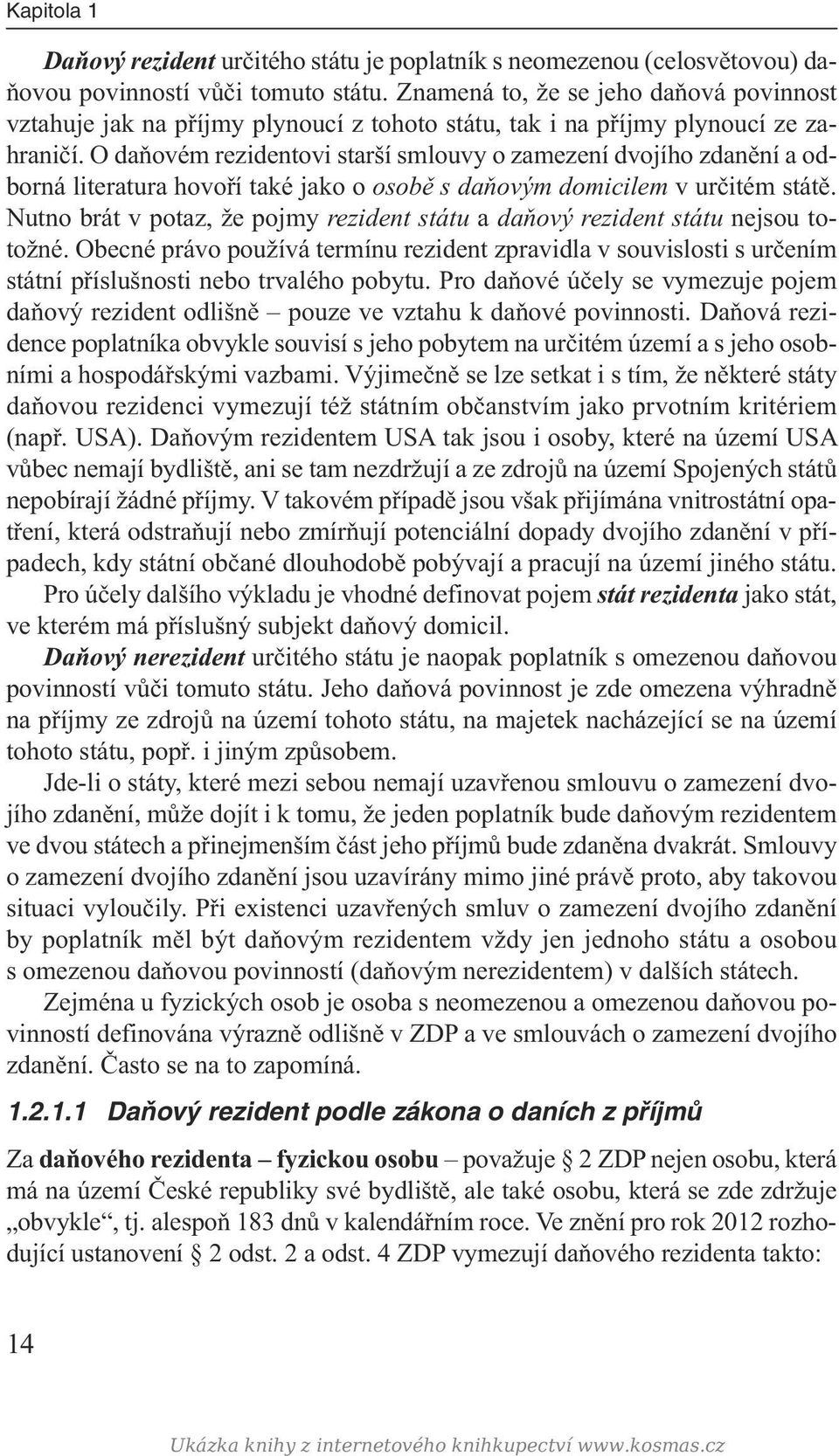 O daňovém rezidentovi starší smlouvy o zamezení dvojího zdanění a odborná literatura hovoří také jako o osobě s daňovým domicilem v určitém státě.