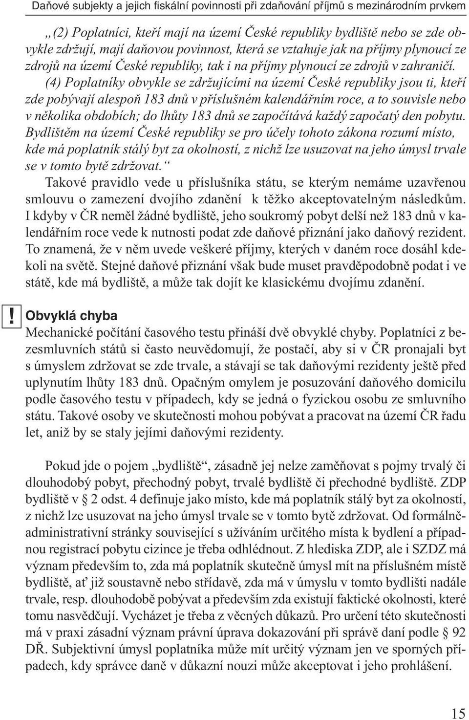 (4) Poplatníky obvykle se zdržujícími na území České republiky jsou ti, kteří zde pobývají alespoň 183 dnů v příslušném kalendářním roce, a to souvisle nebo v několika obdobích; do lhůty 183 dnů se