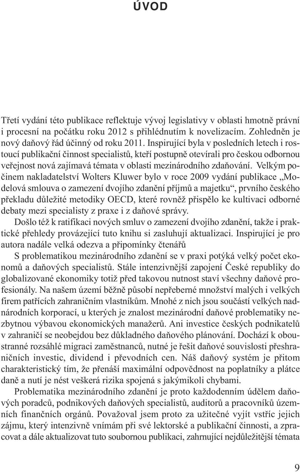 Velkým počinem nakladatelství Wolters Kluwer bylo v roce 2009 vydání publikace Modelová smlouva o zamezení dvojího zdanění příjmů a majetku, prvního českého překladu důležité metodiky OECD, které