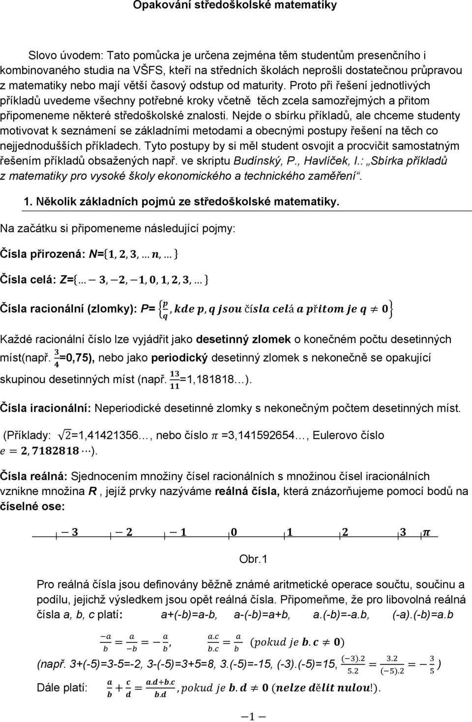 Proto při řešení jednotlivých příkladů uvedeme všechny potřebné kroky včetně těch zcela samozřejmých a přitom připomeneme některé středoškolské znalosti.