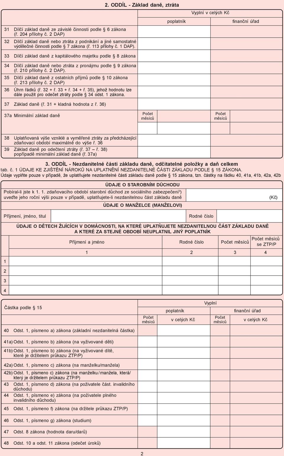 35 Dílčí základ daně z ostatních příjmů podle 10 zákona (ř. 213 přílohy č. 2 DAP) 36 Úhrn řádků (ř. 32 + ř. 33 + ř. 34 + ř. 35), jehož hodnotu lze dále použít pro odečet ztráty podle 34 odst.