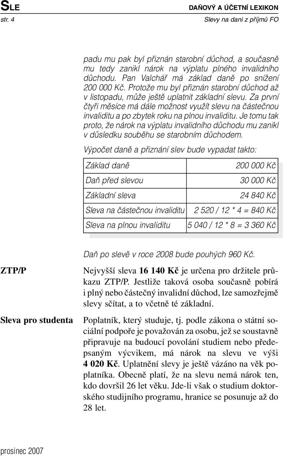 Za první ãtyfii mûsíce má dále moïnost vyuïít slevu na ãásteãnou invaliditu a po zbytek roku na plnou invaliditu.