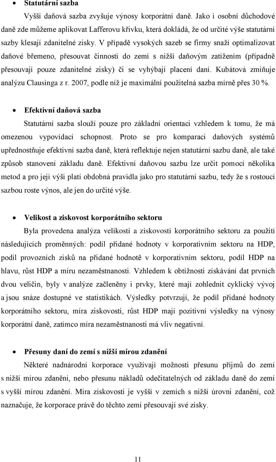 V případě vysokých sazeb se firmy snaží optimalizovat daňové břemeno, přesouvat činnosti do zemí s nižší daňovým zatížením (případně přesouvají pouze zdanitelné zisky) či se vyhýbají placení daní.