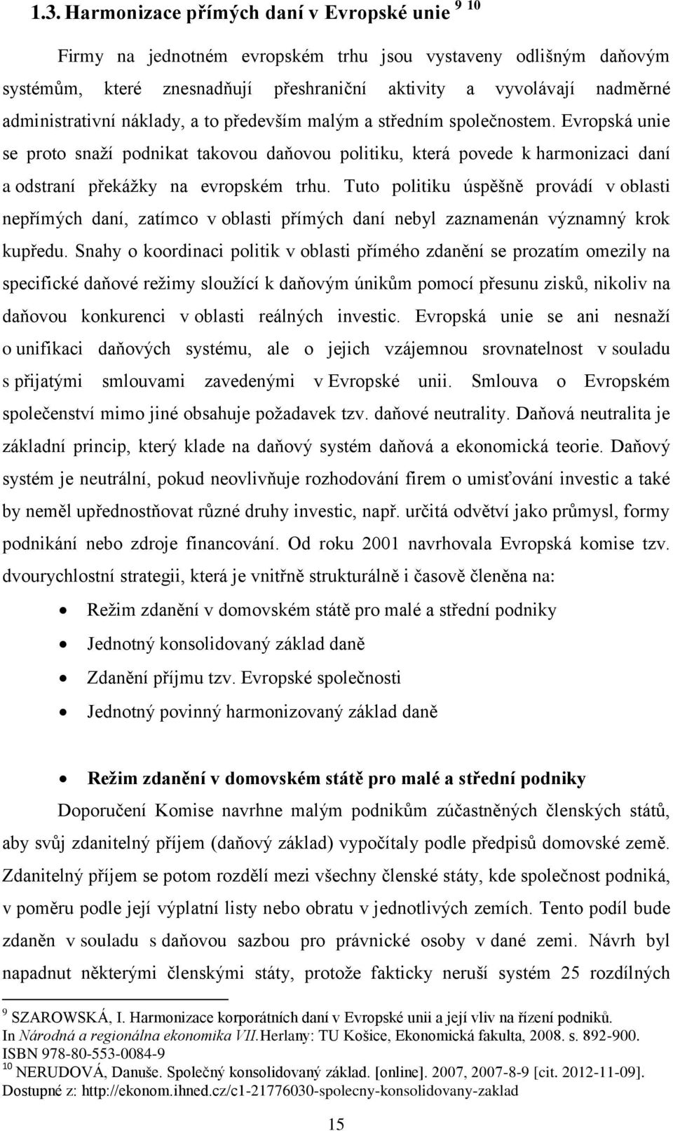 Evropská unie se proto snaží podnikat takovou daňovou politiku, která povede k harmonizaci daní a odstraní překážky na evropském trhu.