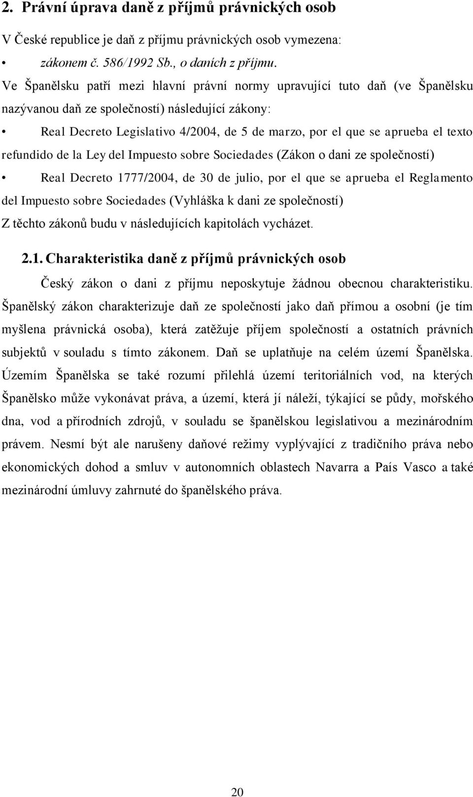 el texto refundido de la Ley del Impuesto sobre Sociedades (Zákon o dani ze společností) Real Decreto 1777/2004, de 30 de julio, por el que se aprueba el Reglamento del Impuesto sobre Sociedades