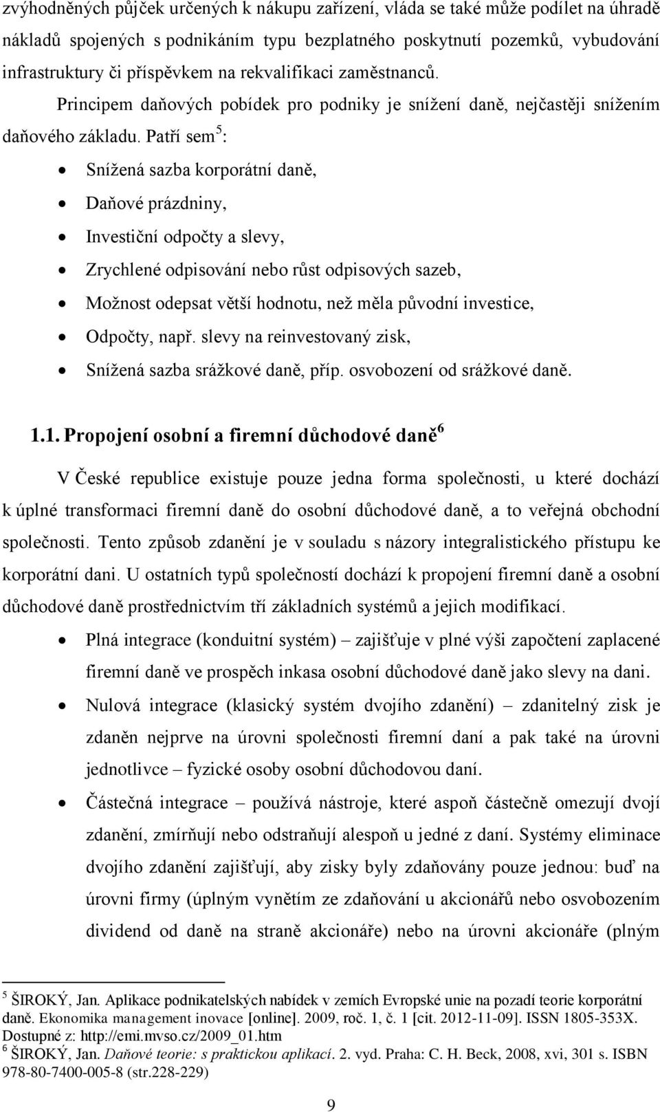 Patří sem 5 : Snížená sazba korporátní daně, Daňové prázdniny, Investiční odpočty a slevy, Zrychlené odpisování nebo růst odpisových sazeb, Možnost odepsat větší hodnotu, než měla původní investice,