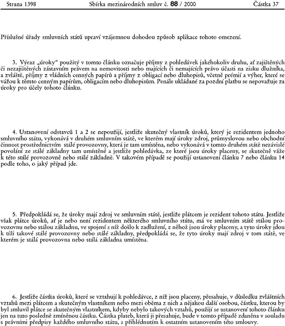 Výraz úroky" použitý v tomto článku označuje příjmy z pohledávek jakéhokoliv druhu, ať zajištěných či nezajištěných zástavním právem na nemovitosti nebo majících či nemajících právo účasti na zisku