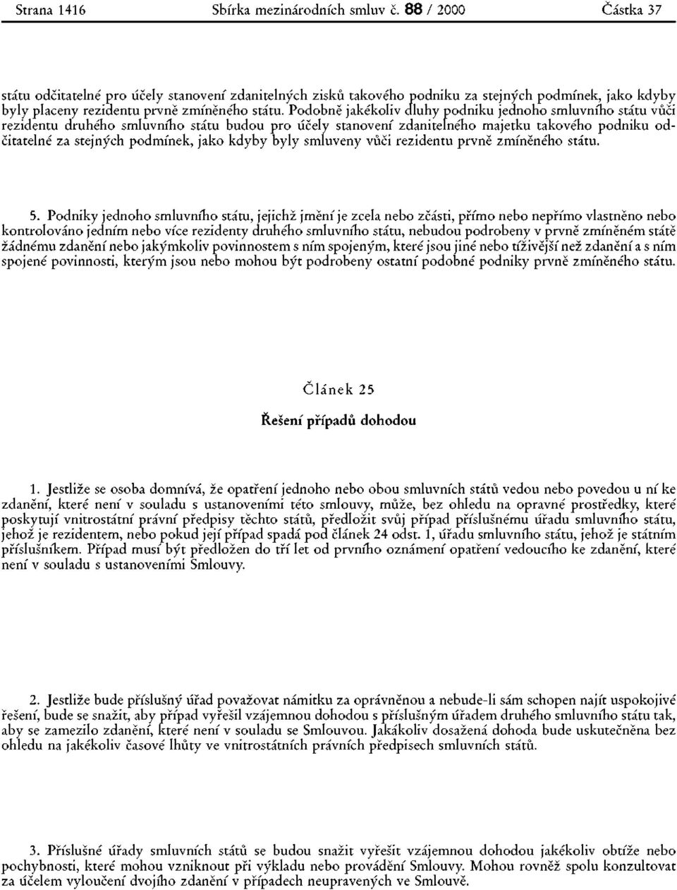 Podobně jakékoliv dluhy podniku jednoho smluvního státu vůči rezidentu druhého smluvního státu budou pro účely stanovení zdanitelného majetku takového podniku odčitatelné za stejných podmínek, jako