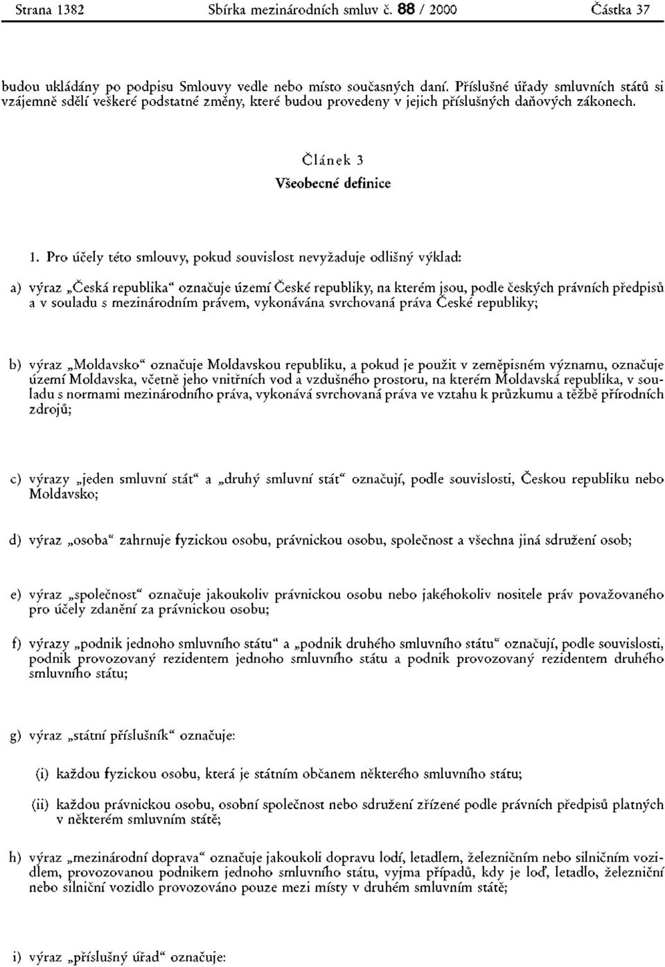 Pro účely této smlouvy, pokud souvislost nevyžaduje odlišný výklad: a) výraz Česká republika" označuje území České republiky, na kterém jsou, podle českých právních předpis a v souladu s mezinárodním