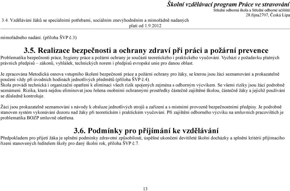 Vychází z požadavku platných právních předpisů zákonů, vyhlášek, technických norem i předpisů evropské unie pro danou oblast.