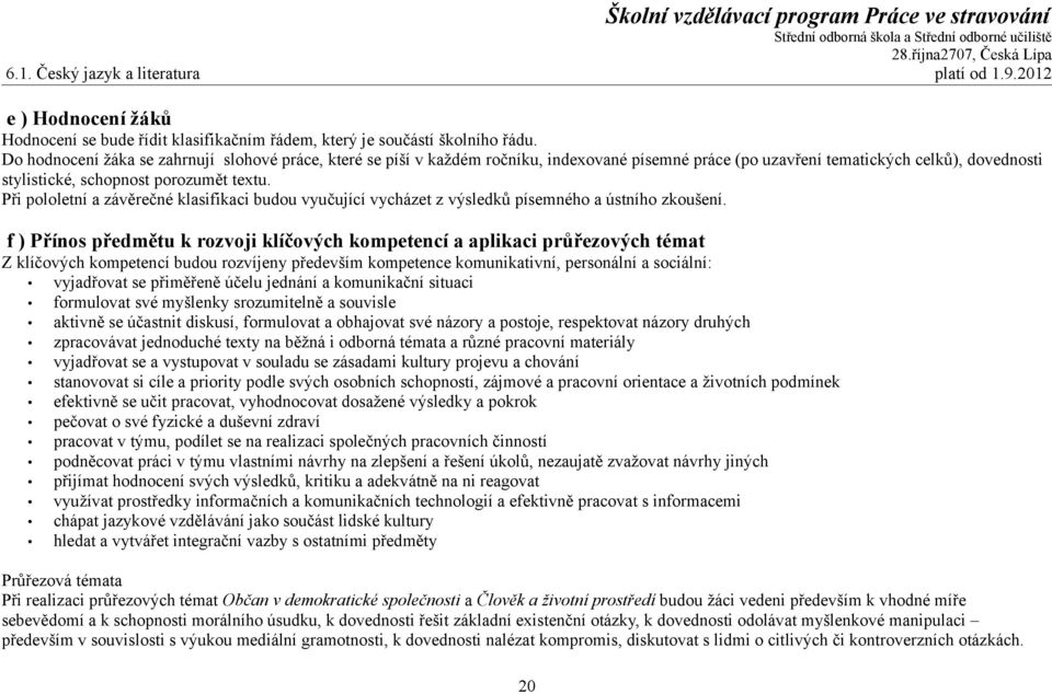 Při pololetní a závěrečné klasifikaci budou vyučující vycházet z výsledků písemného a ústního zkoušení.