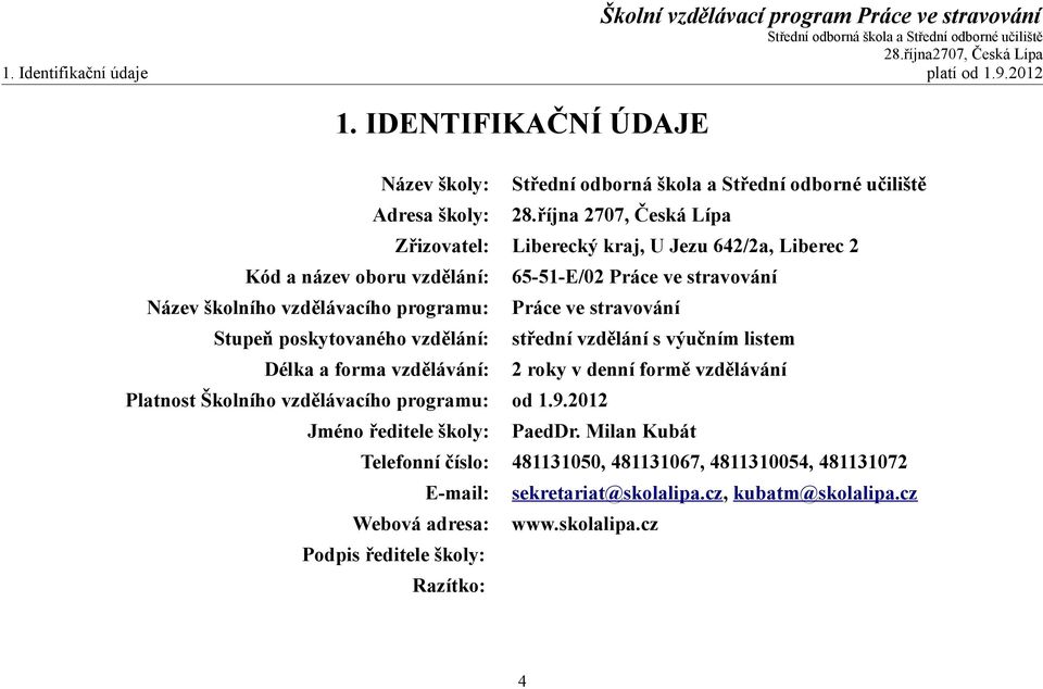 programu: Práce ve stravování Stupeň poskytovaného vzdělání: střední vzdělání s výučním listem Délka a forma vzdělávání: 2 roky v denní formě vzdělávání Platnost Školního