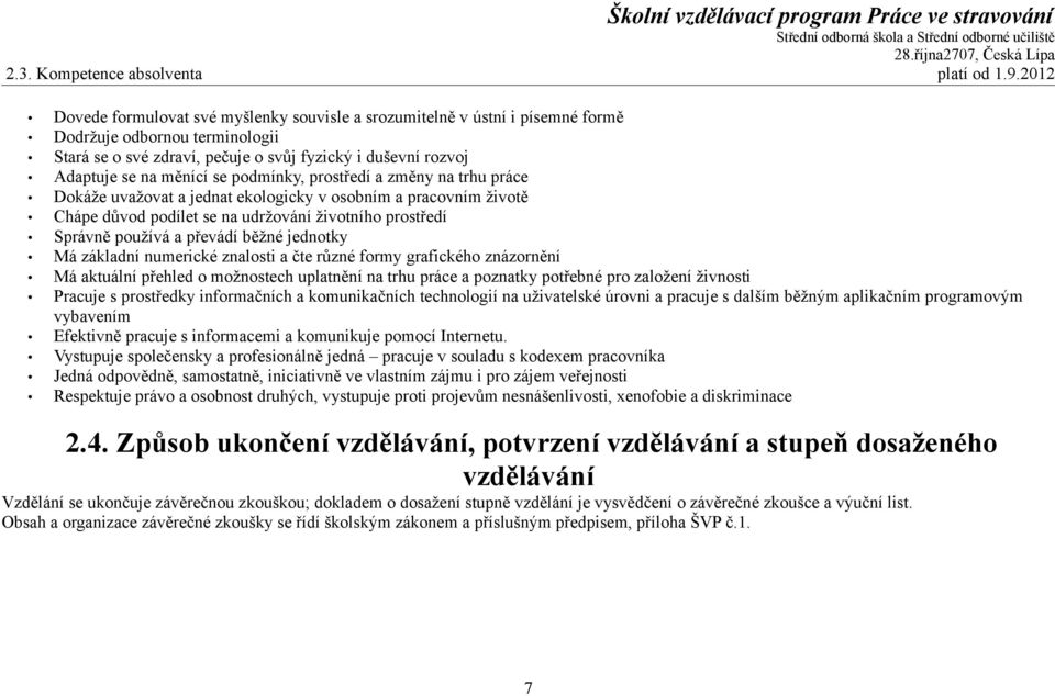 se podmínky, prostředí a změny na trhu práce Dokáže uvažovat a jednat ekologicky v osobním a pracovním životě Chápe důvod podílet se na udržování životního prostředí Správně používá a převádí běžné