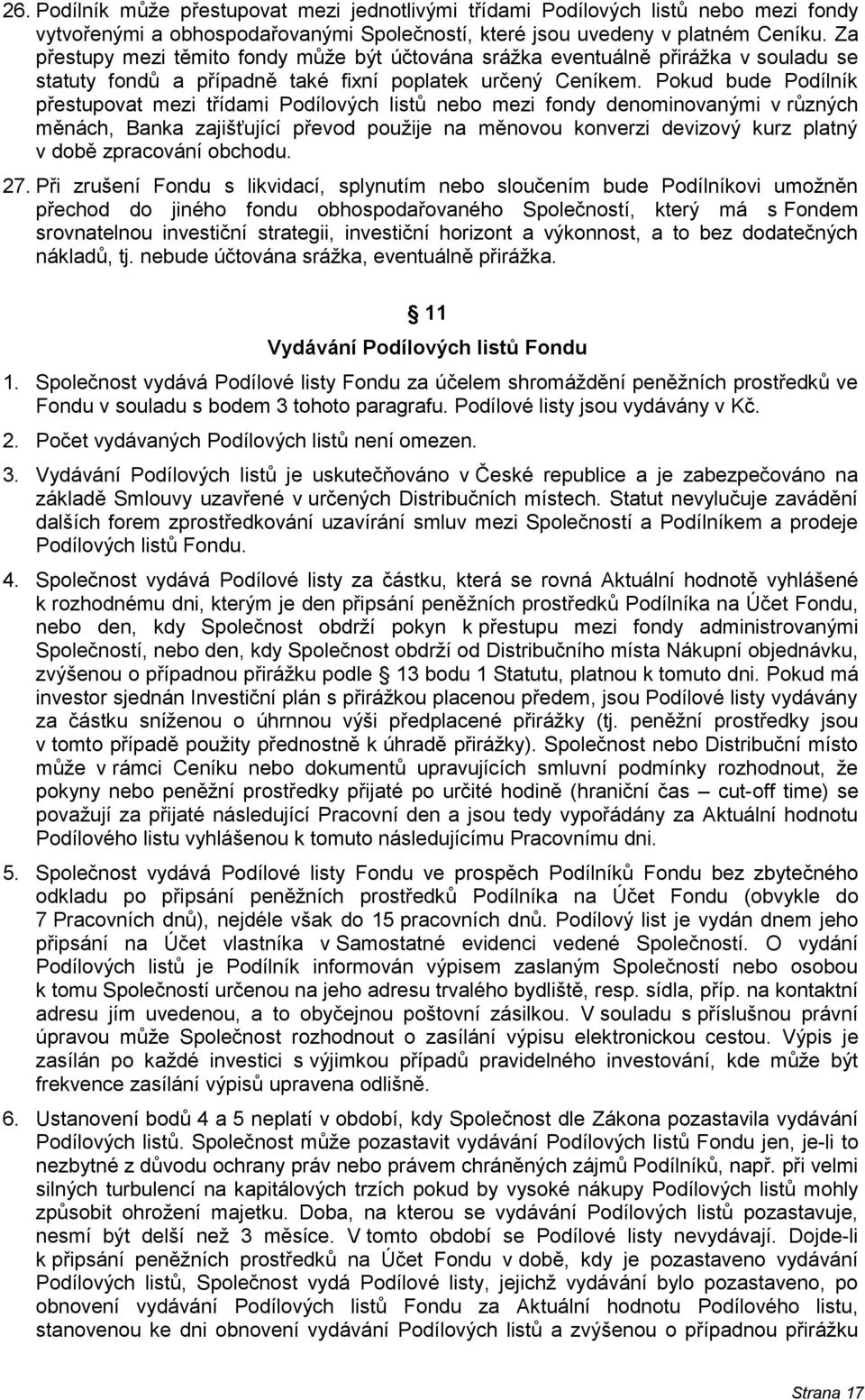 Pokud bude Podílník přestupovat mezi třídami Podílových listů nebo mezi fondy denominovanými v různých měnách, Banka zajišťující převod použije na měnovou konverzi devizový kurz platný v době