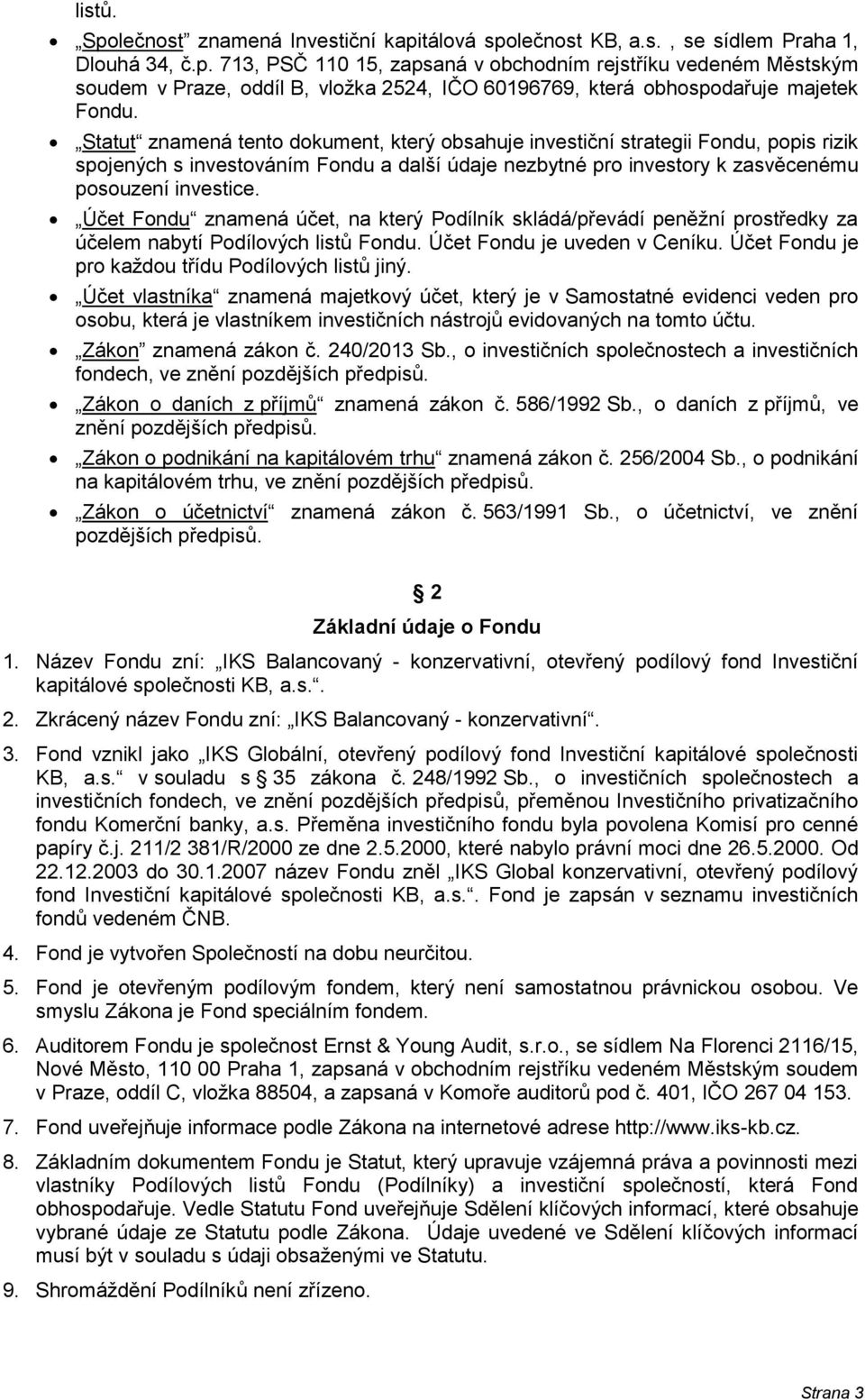 Účet Fondu znamená účet, na který Podílník skládá/převádí peněžní prostředky za účelem nabytí Podílových listů Fondu. Účet Fondu je uveden v Ceníku.