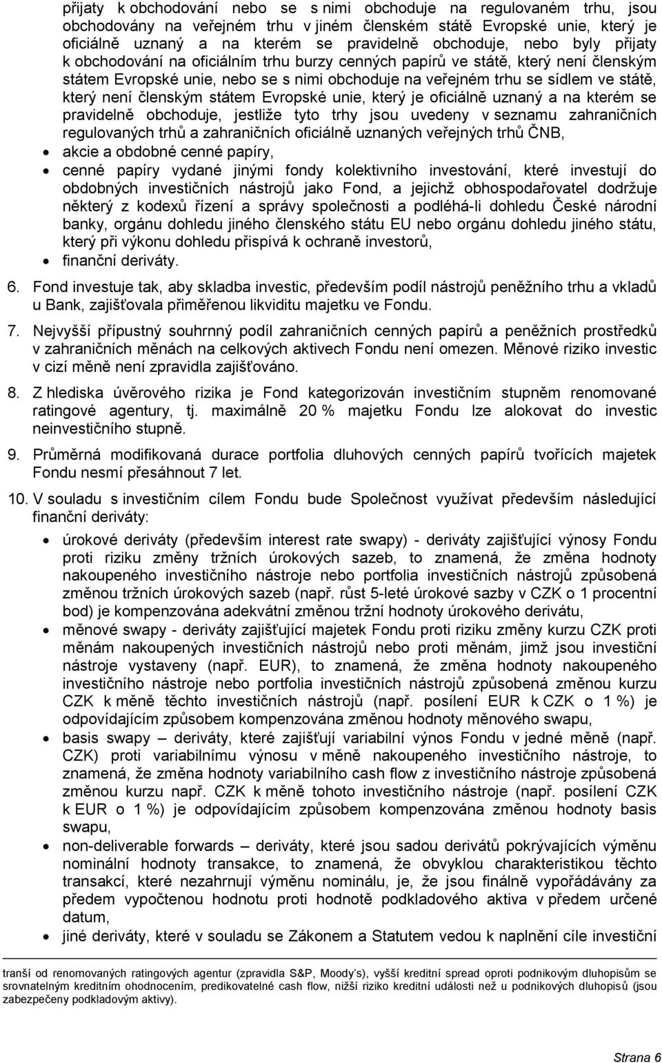 který není členským státem Evropské unie, který je oficiálně uznaný a na kterém se pravidelně obchoduje, jestliže tyto trhy jsou uvedeny v seznamu zahraničních regulovaných trhů a zahraničních