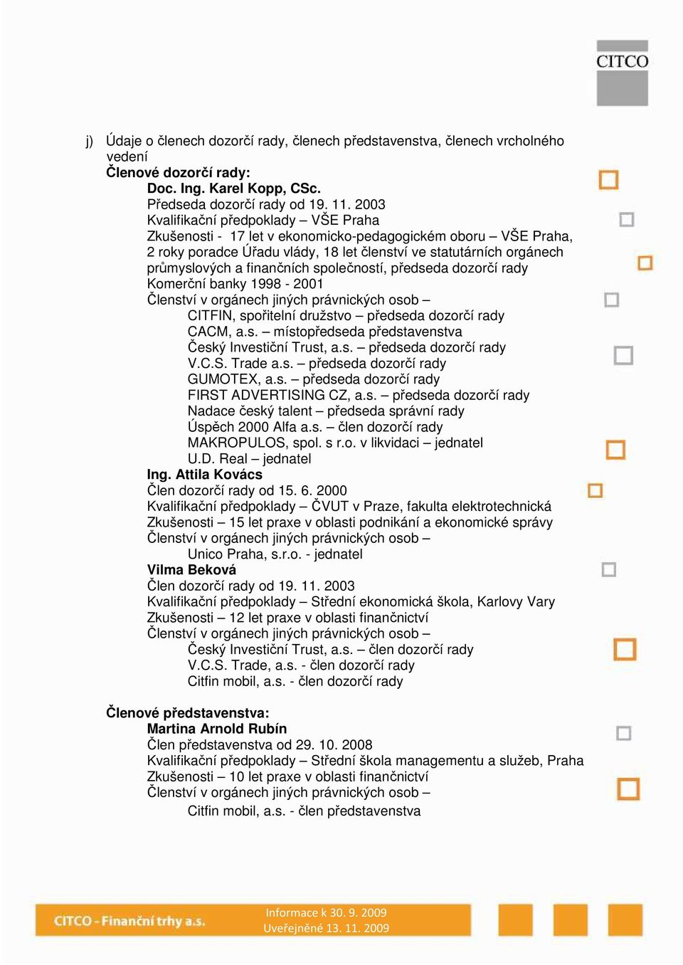 společností, předseda dozorčí rady Komerční banky 1998-2001 Členství v orgánech jných právnckých osob CITFIN, spořtelní družstvo předseda dozorčí rady CACM, a.s. místopředseda představenstva Český Investční Trust, a.
