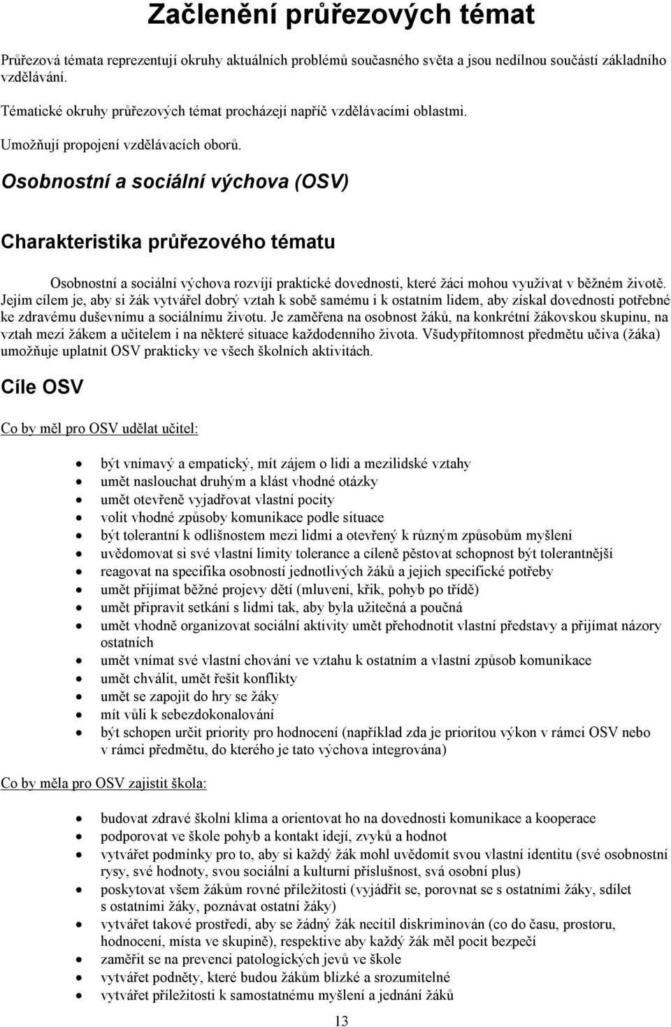 Osobnostní a sociální výchova (OSV) Charakteristika průřezového tématu Osobnostní a sociální výchova rozvíjí praktické dovednosti, které žáci mohou využívat v běžném životě.