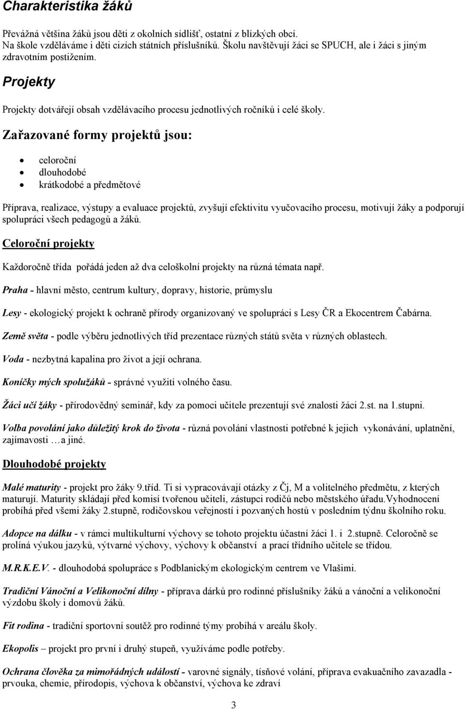 Zařazované formy projektů jsou: celoroční dlouhodobé krátkodobé a předmětové Příprava, realizace, výstupy a evaluace projektů, zvyšují efektivitu vyučovacího procesu, motivují žáky a podporují