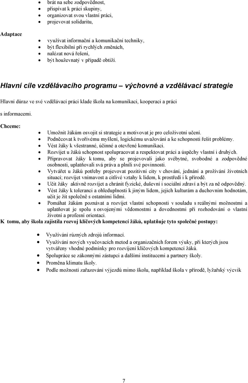 Hlavní cíle vzdělávacího programu výchovné a vzdělávací strategie Hlavní důraz ve své vzdělávací práci klade škola na komunikaci, kooperaci a práci s informacemi.