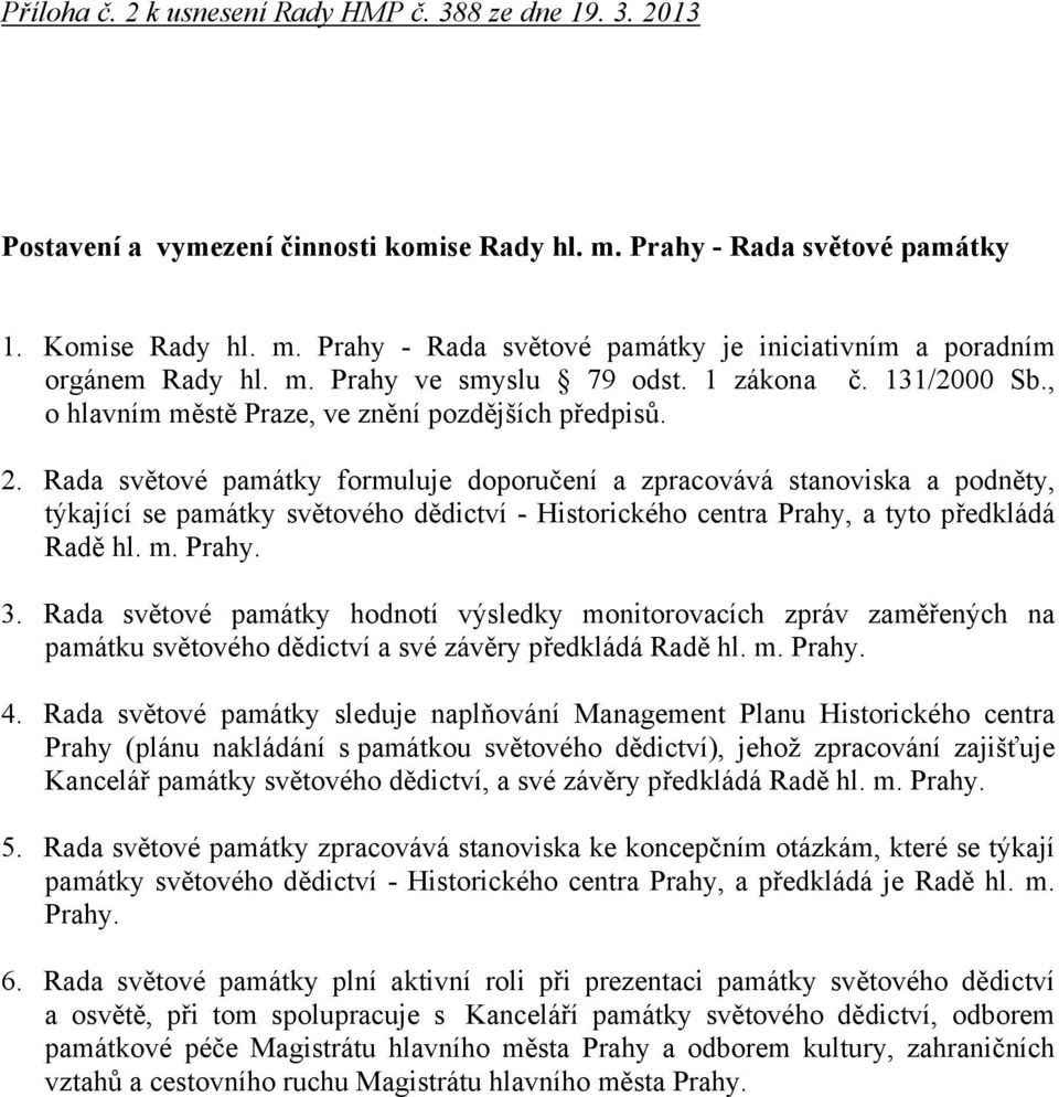 Rada světové památky formuluje doporučení a zpracovává stanoviska a podněty, týkající se památky světového dědictví - Historického centra Prahy, a tyto předkládá Radě hl. m. Prahy. 3.