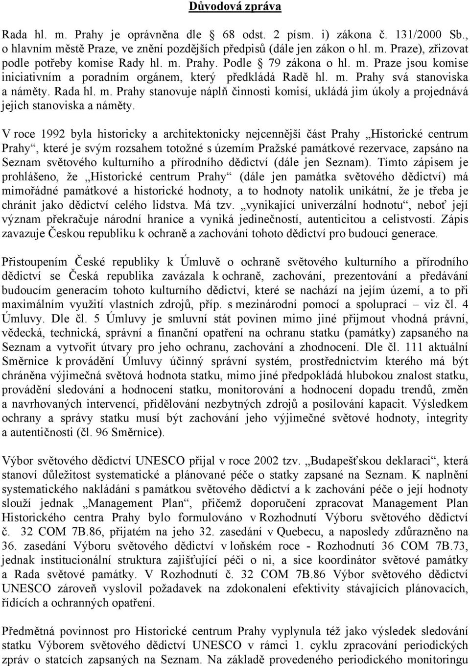 V roce 1992 byla historicky a architektonicky nejcennější část Prahy Historické centrum Prahy, které je svým rozsahem totožné s územím Pražské památkové rezervace, zapsáno na Seznam světového