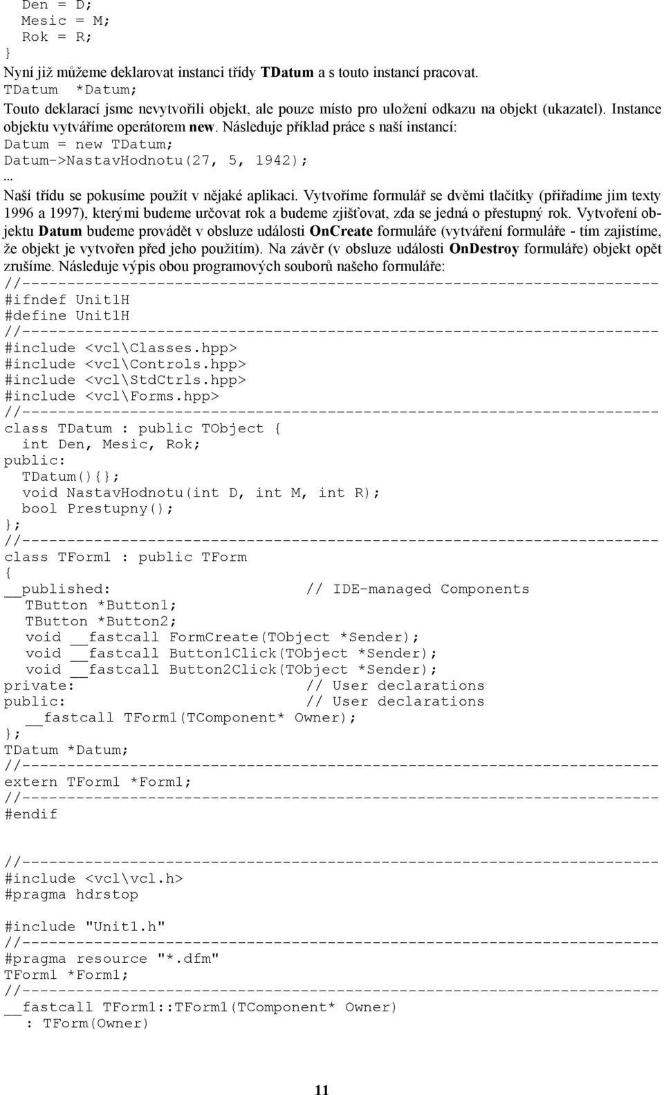 Následuje příklad práce s naší instancí: Datum = new TDatum; Datum->NastavHodnotu(27, 5, 1942); Naší třídu se pokusíme použít v nějaké aplikaci.
