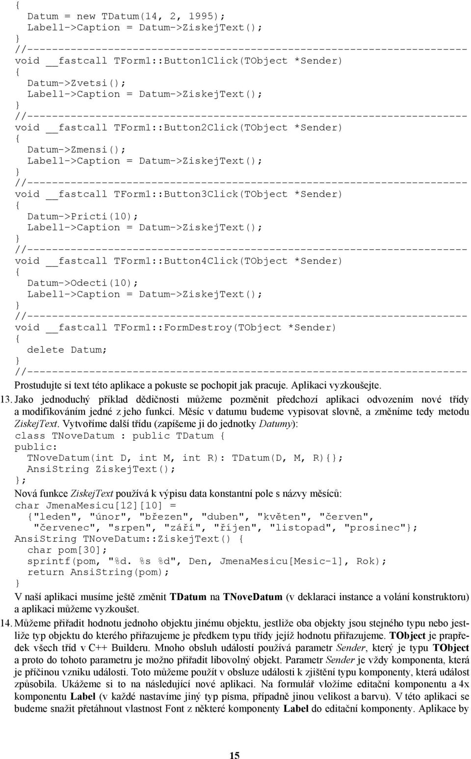 Label1->Caption = Datum->ZiskejText(); //----------------------------------------------------------------------- void fastcall TForm1::Button3Click(TObject *Sender) Datum->Pricti(10); Label1->Caption