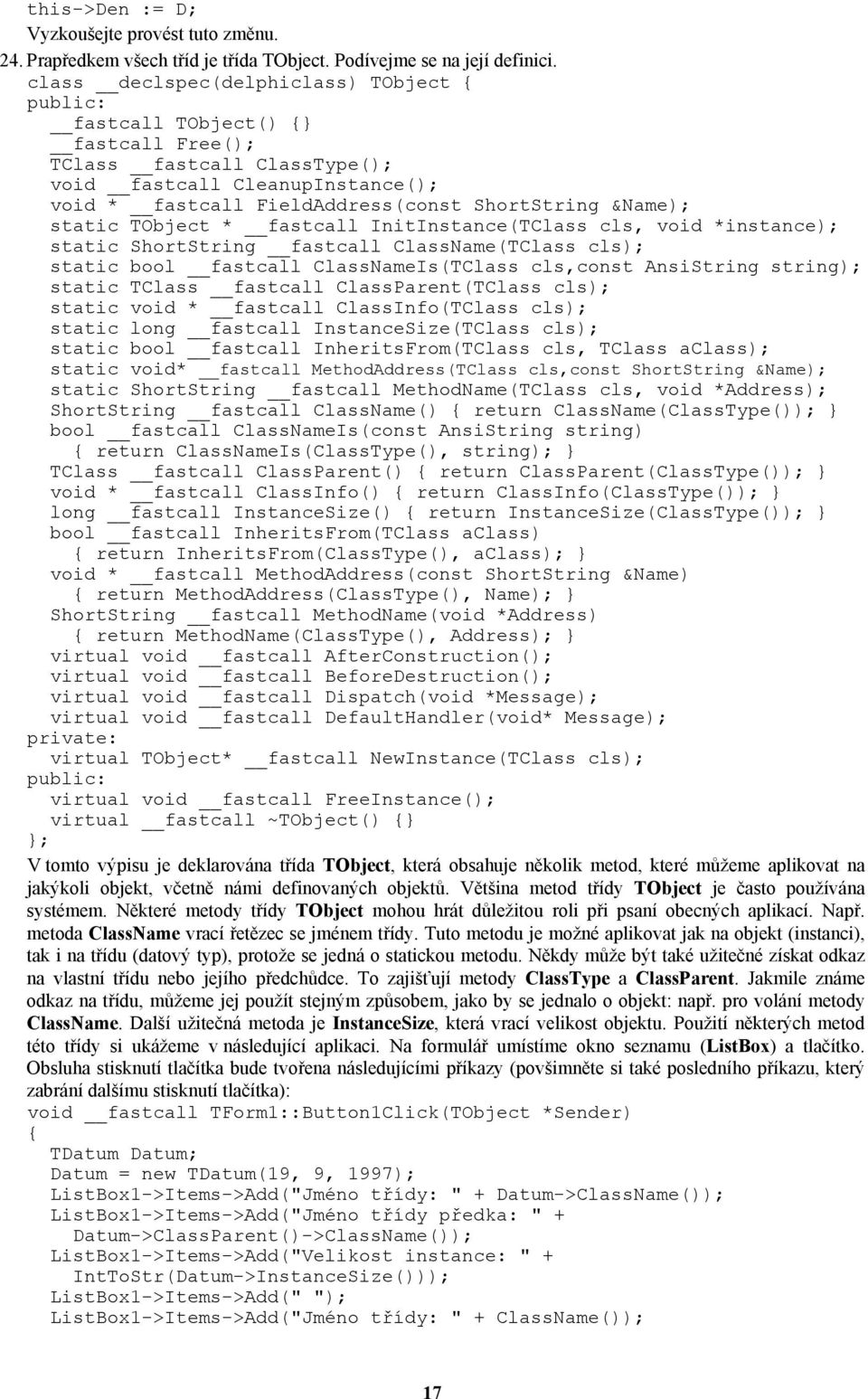 static TObject * fastcall InitInstance(TClass cls, void *instance); static ShortString fastcall ClassName(TClass cls); static bool fastcall ClassNameIs(TClass cls,const AnsiString string); static