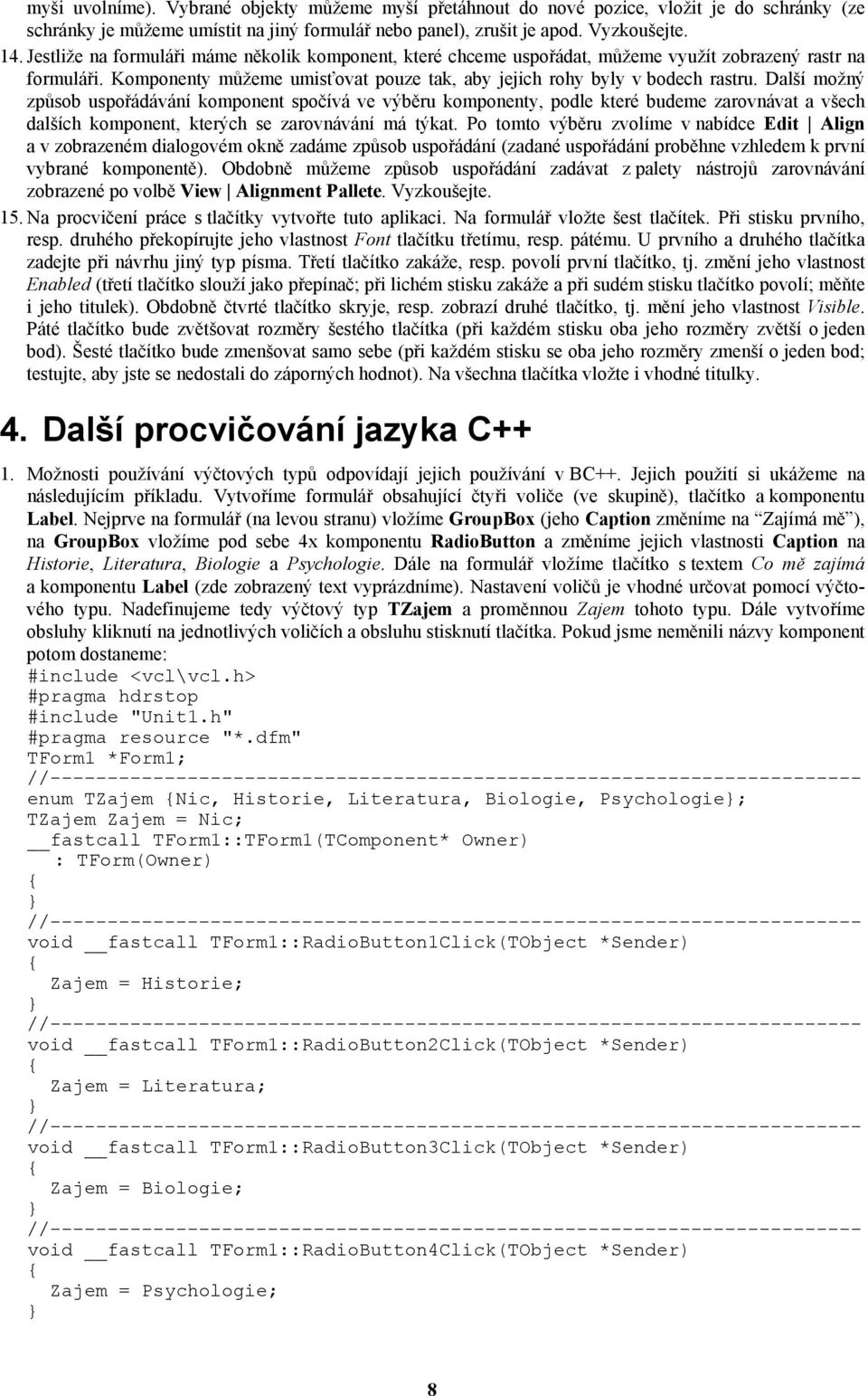 Další možný způsob uspořádávání komponent spočívá ve výběru komponenty, podle které budeme zarovnávat a všech dalších komponent, kterých se zarovnávání má týkat.