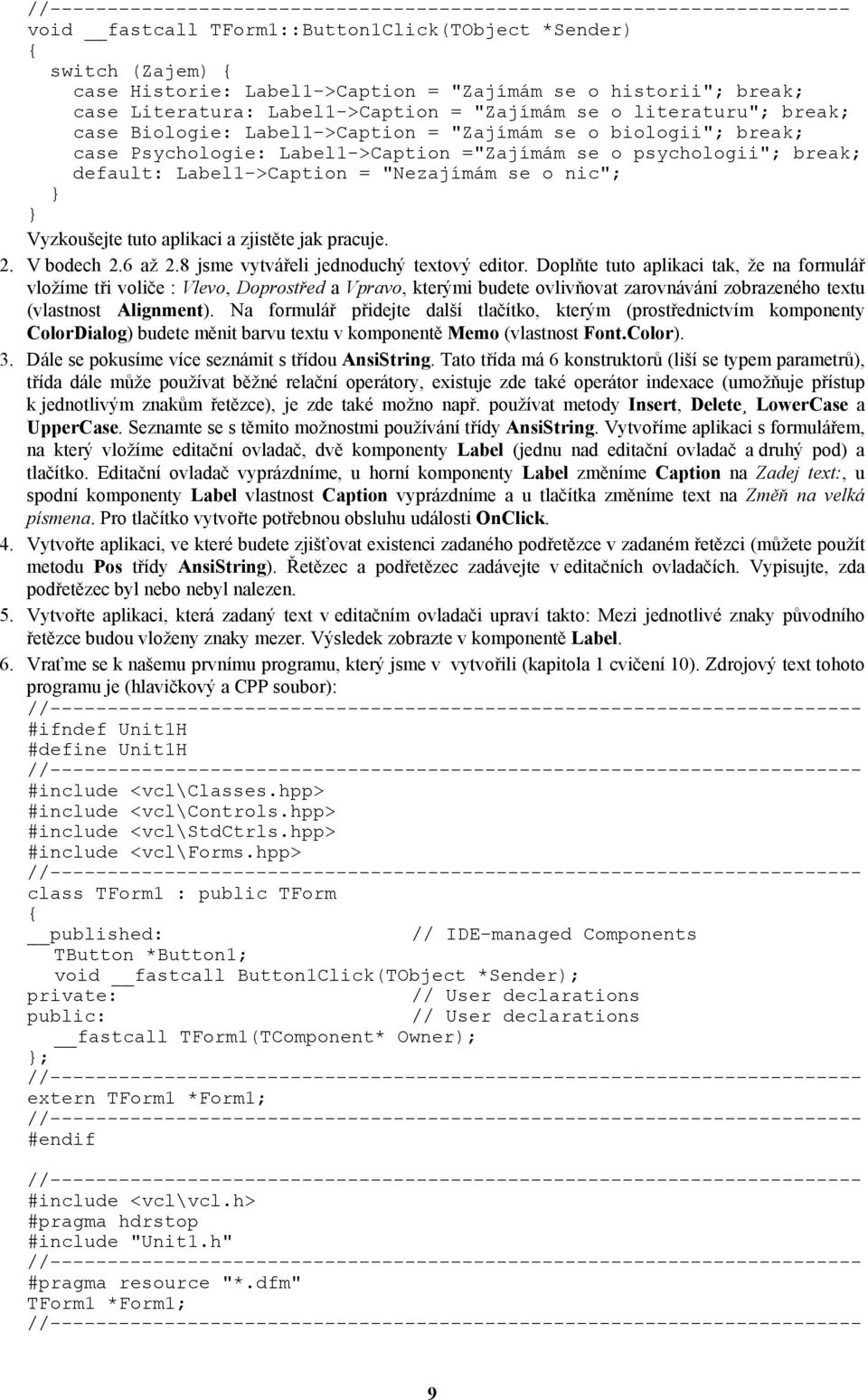 psychologii"; break; default: Label1->Caption = "Nezajímám se o nic"; Vyzkoušejte tuto aplikaci a zjistěte jak pracuje. 2. V bodech 2.6 až 2.8 jsme vytvářeli jednoduchý textový editor.