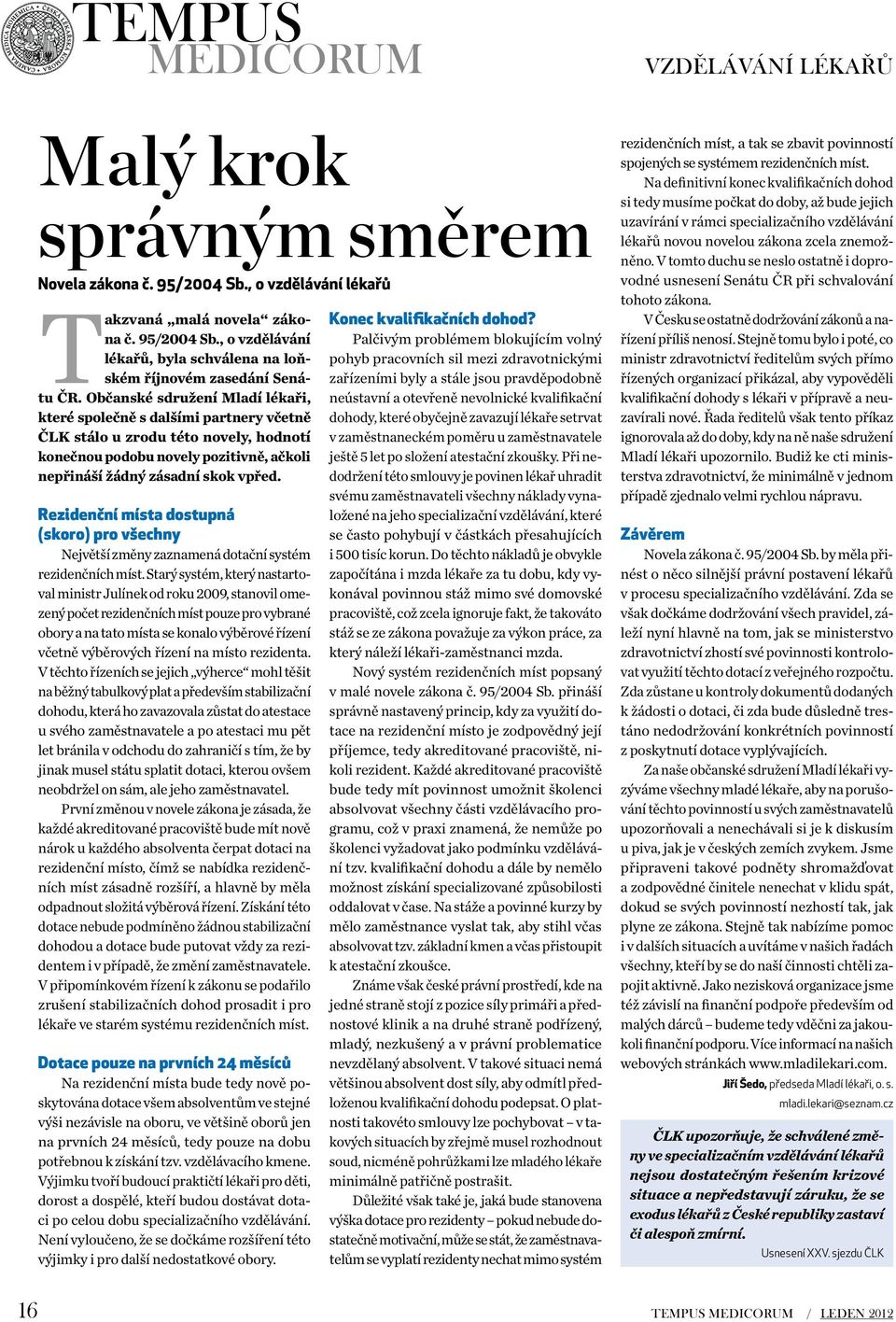 Rezidenční místa dostupná (skoro) pro všechny Největší změny zaznamená dotační systém rezidenčních míst.