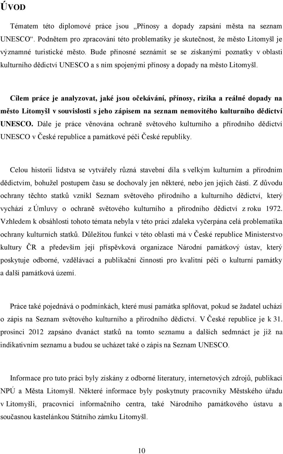 Cílem práce je analyzovat, jaké jsou očekávání, přínosy, rizika a reálné dopady na město Litomyšl v souvislosti s jeho zápisem na seznam nemovitého kulturního dědictví UNESCO.