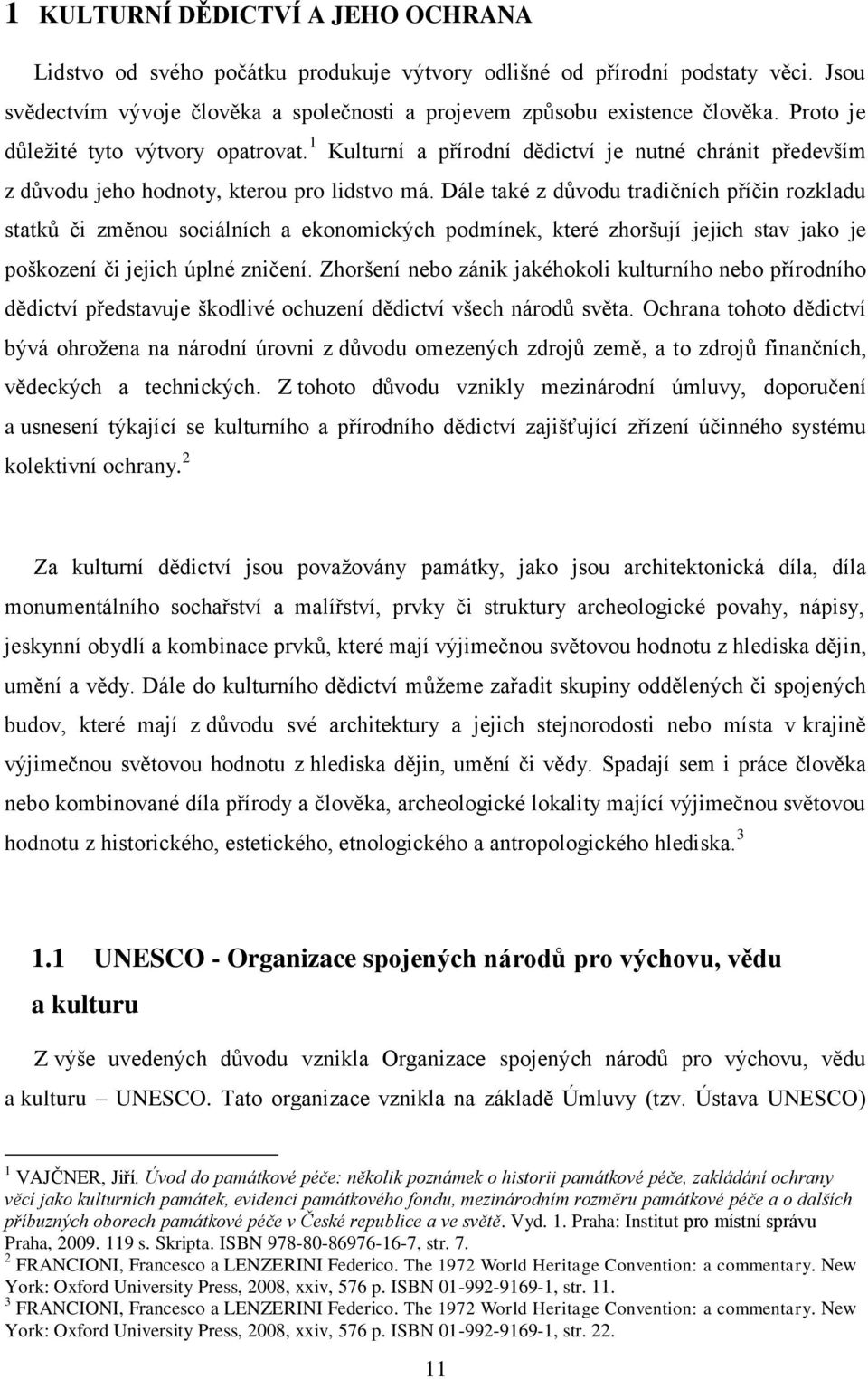 Dále také z důvodu tradičních příčin rozkladu statků či změnou sociálních a ekonomických podmínek, které zhoršují jejich stav jako je poškození či jejich úplné zničení.