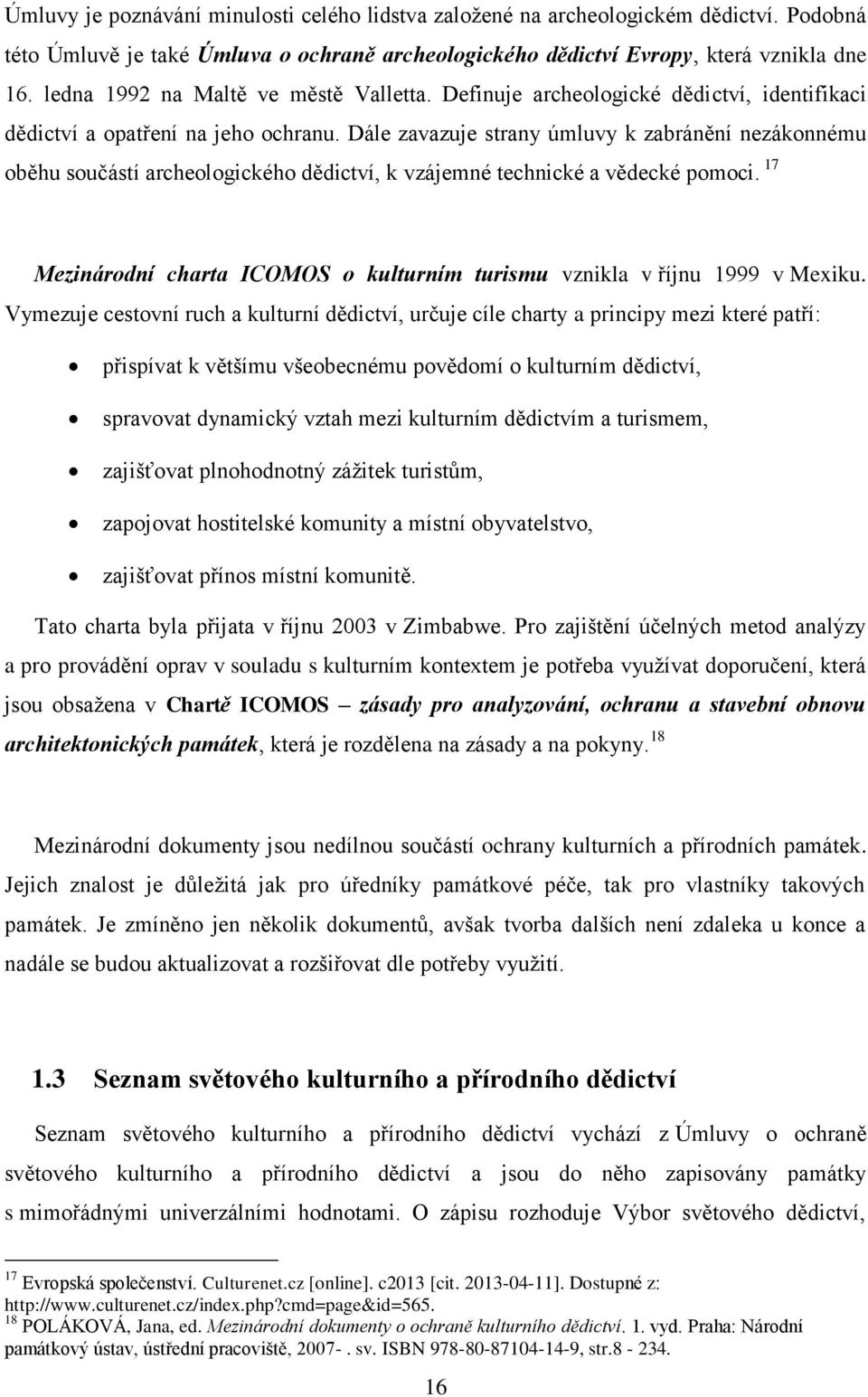 Dále zavazuje strany úmluvy k zabránění nezákonnému oběhu součástí archeologického dědictví, k vzájemné technické a vědecké pomoci.