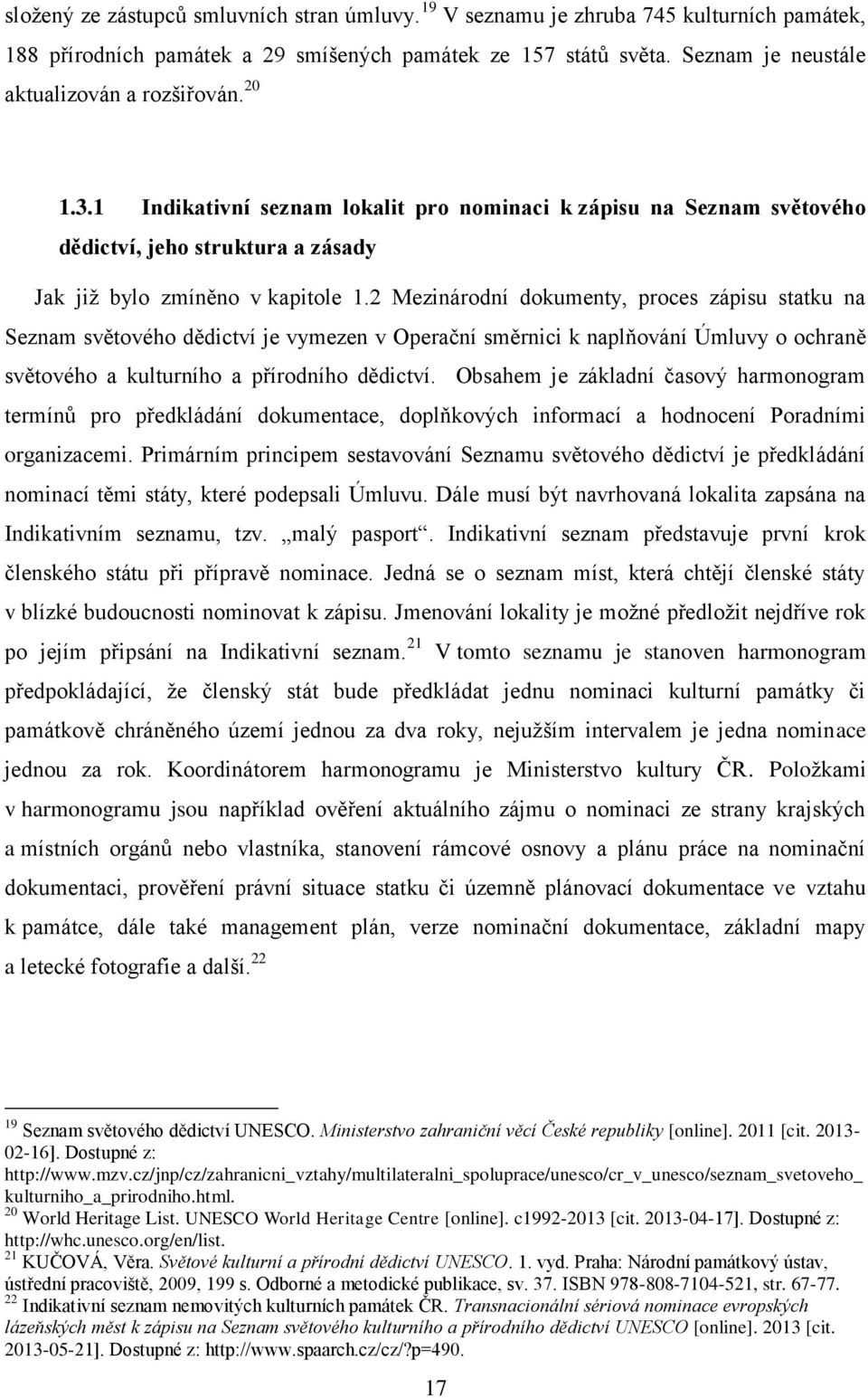 2 Mezinárodní dokumenty, proces zápisu statku na Seznam světového dědictví je vymezen v Operační směrnici k naplňování Úmluvy o ochraně světového a kulturního a přírodního dědictví.