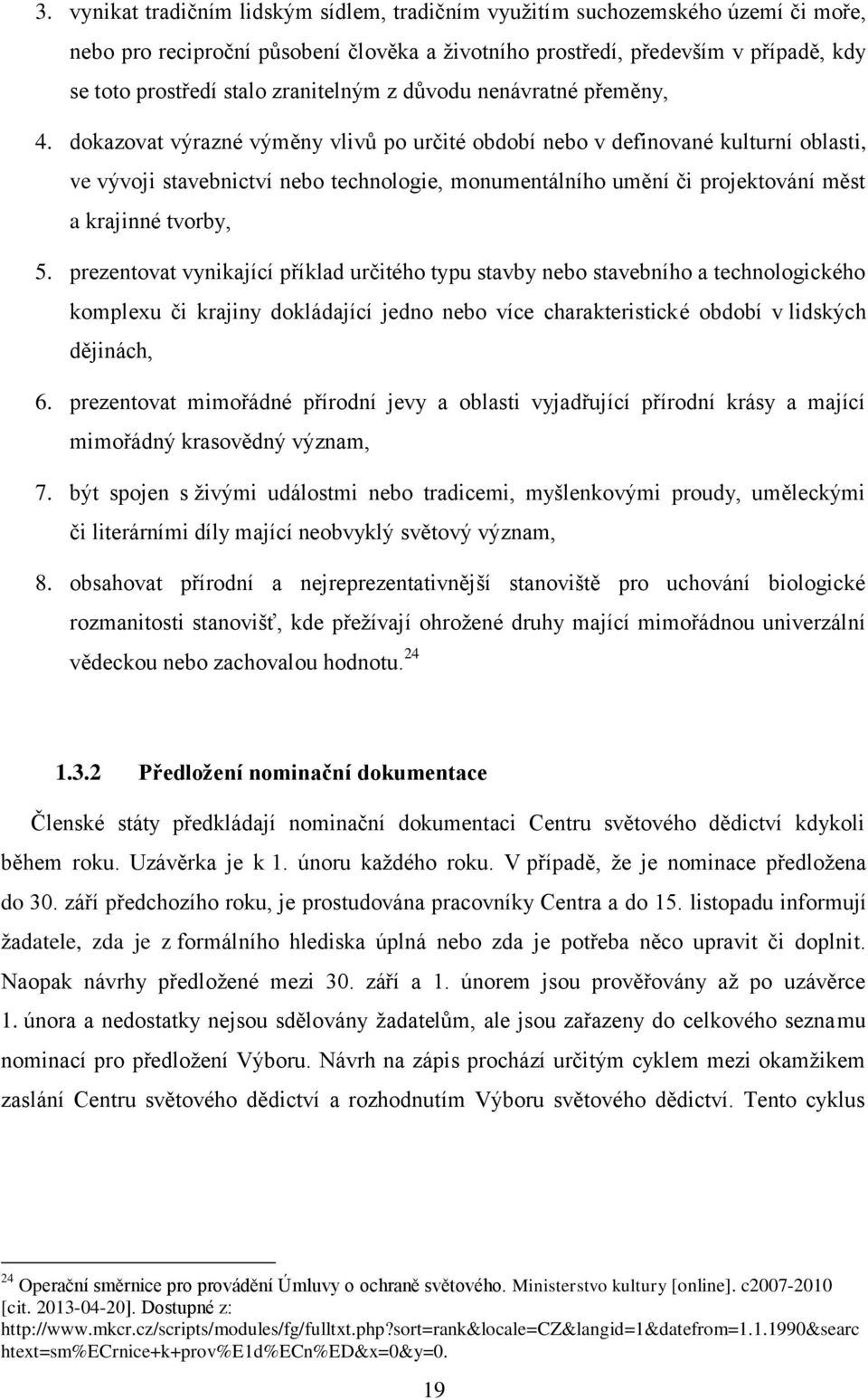 dokazovat výrazné výměny vlivů po určité období nebo v definované kulturní oblasti, ve vývoji stavebnictví nebo technologie, monumentálního umění či projektování měst a krajinné tvorby, 5.