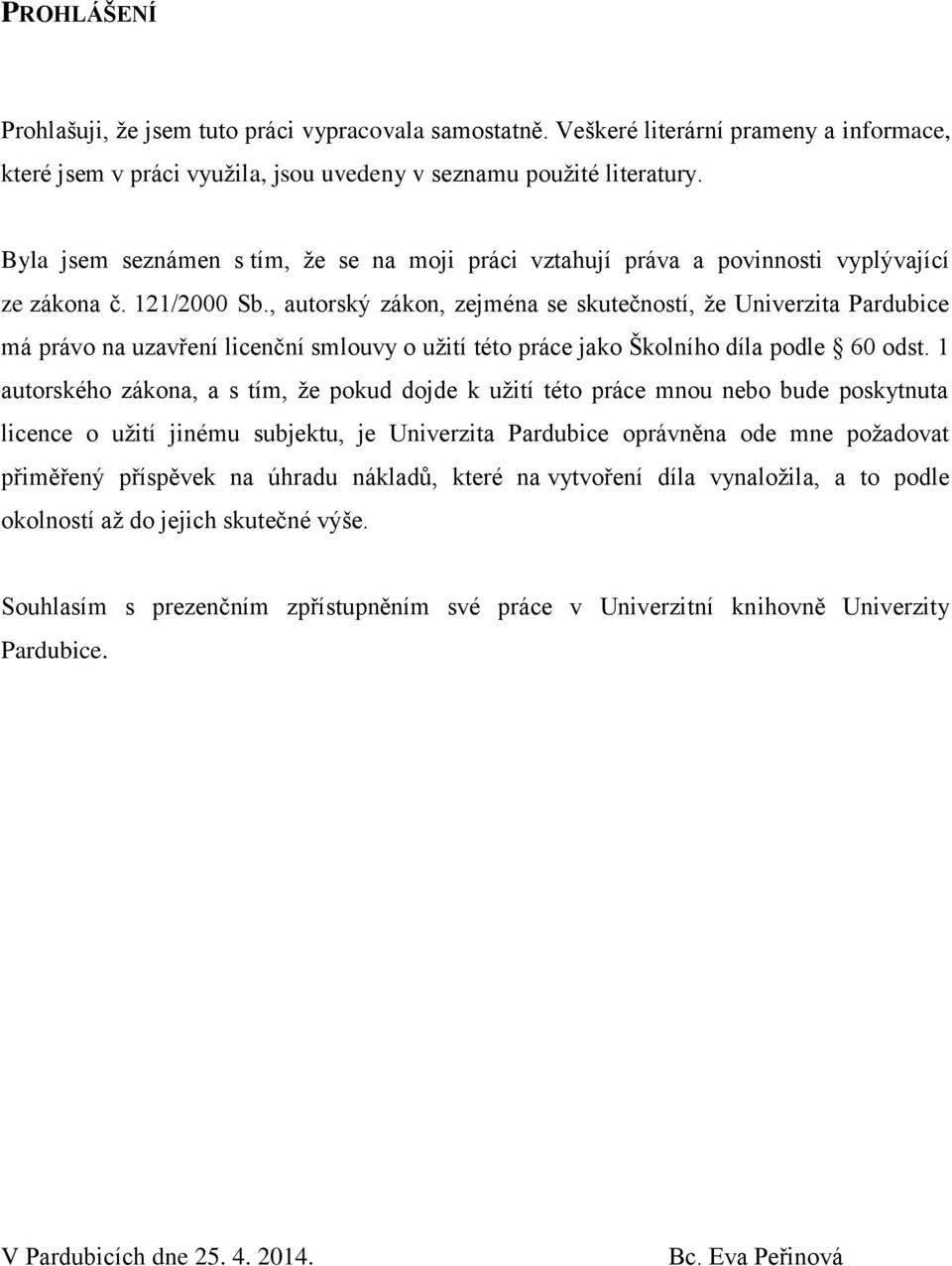 , autorský zákon, zejména se skutečností, že Univerzita Pardubice má právo na uzavření licenční smlouvy o užití této práce jako Školního díla podle 60 odst.