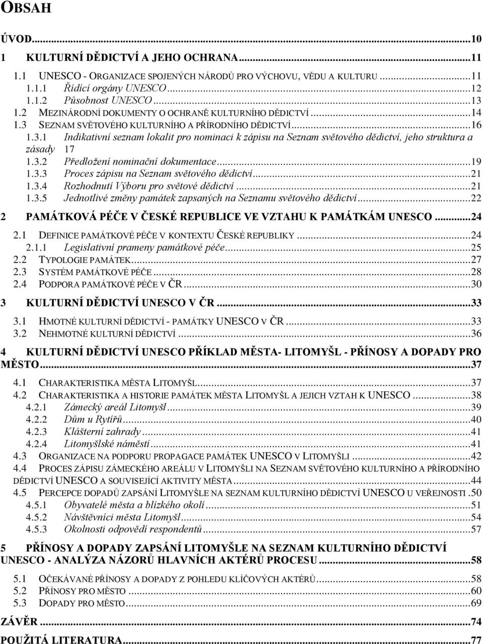 3.2 Předložení nominační dokumentace... 19 1.3.3 Proces zápisu na Seznam světového dědictví... 21 1.3.4 Rozhodnutí Výboru pro světové dědictví... 21 1.3.5 Jednotlivé změny památek zapsaných na Seznamu světového dědictví.