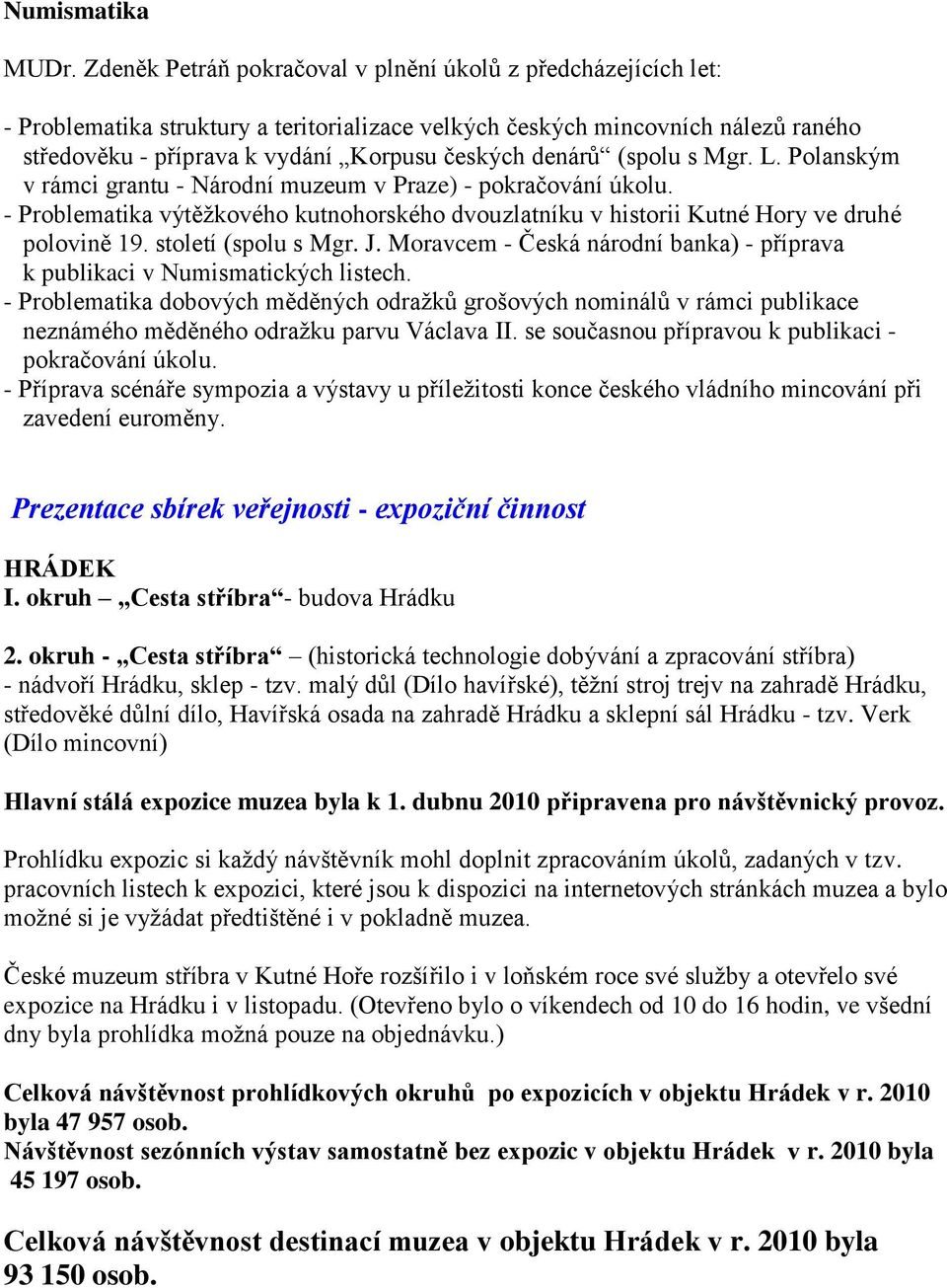 denárů (spolu s Mgr. L. Polanským v rámci grantu - Národní muzeum v Praze) - pokračování úkolu. - Problematika výtěţkového kutnohorského dvouzlatníku v historii Kutné Hory ve druhé polovině 19.