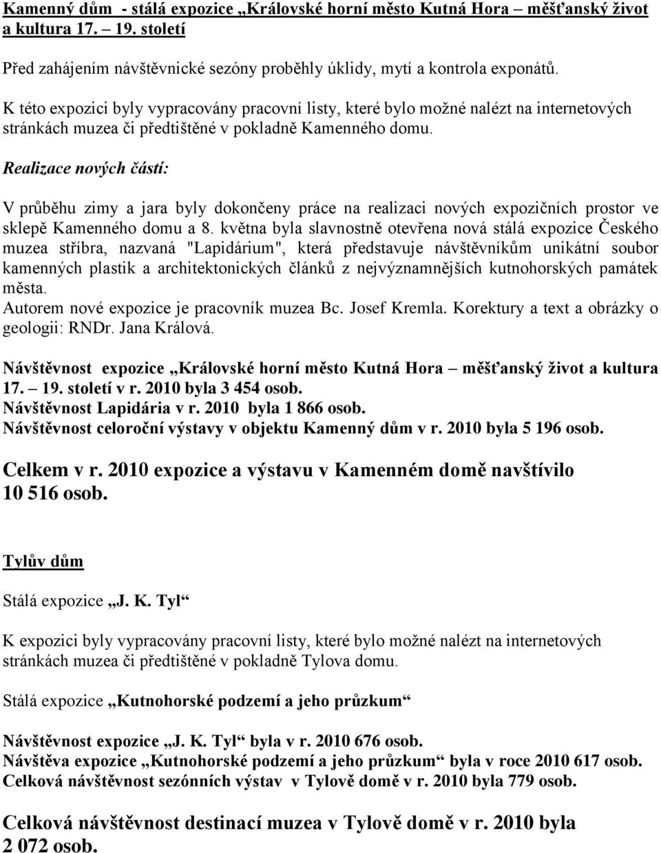 Realizace nových částí: V průběhu zimy a jara byly dokončeny práce na realizaci nových expozičních prostor ve sklepě Kamenného domu a 8.