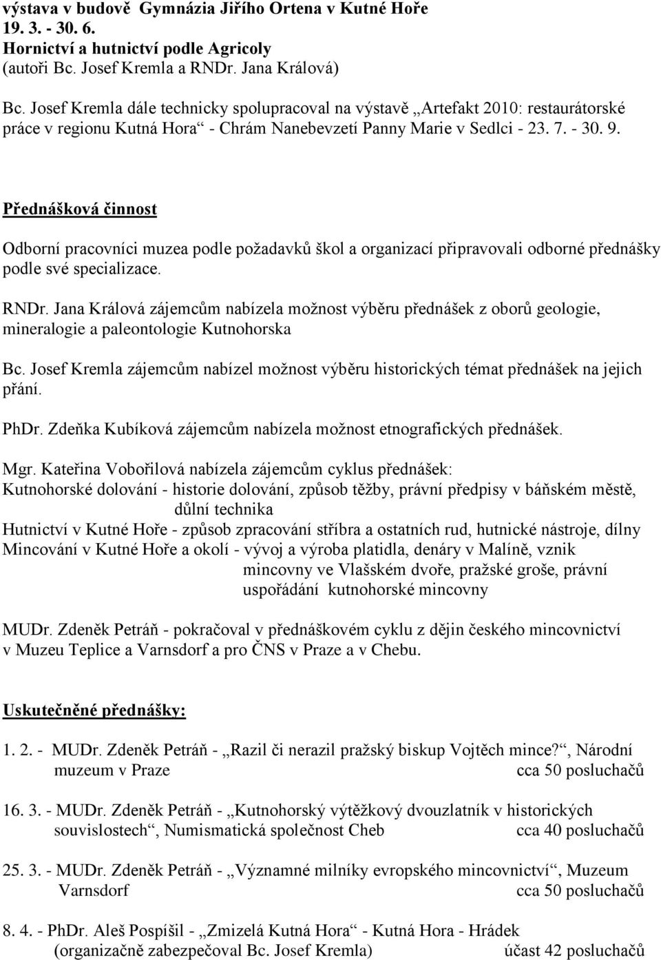 Přednášková činnost Odborní pracovníci muzea podle poţadavků škol a organizací připravovali odborné přednášky podle své specializace. RNDr.