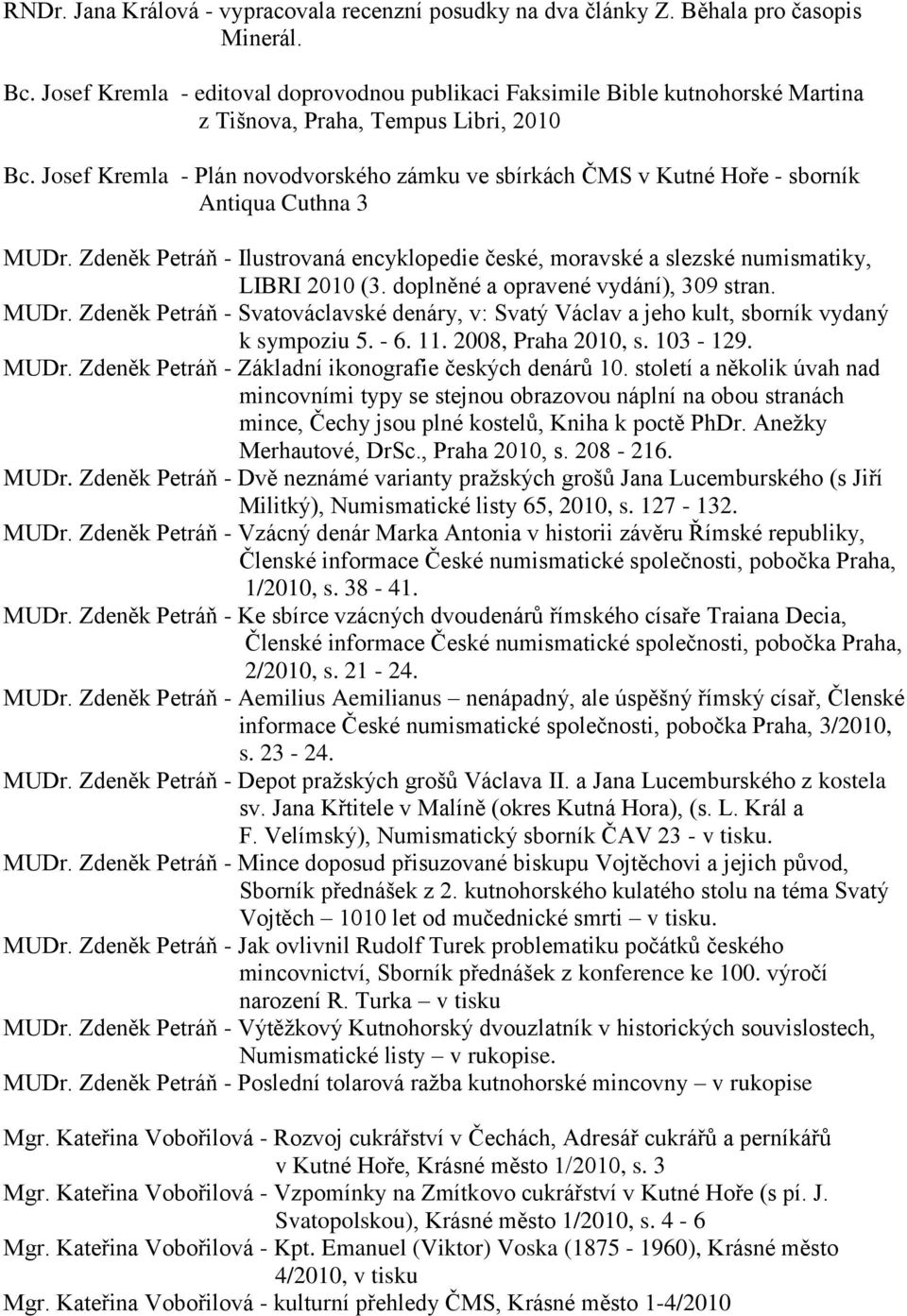 Josef Kremla - Plán novodvorského zámku ve sbírkách ČMS v Kutné Hoře - sborník Antiqua Cuthna 3 MUDr. Zdeněk Petráň - Ilustrovaná encyklopedie české, moravské a slezské numismatiky, LIBRI 2010 (3.